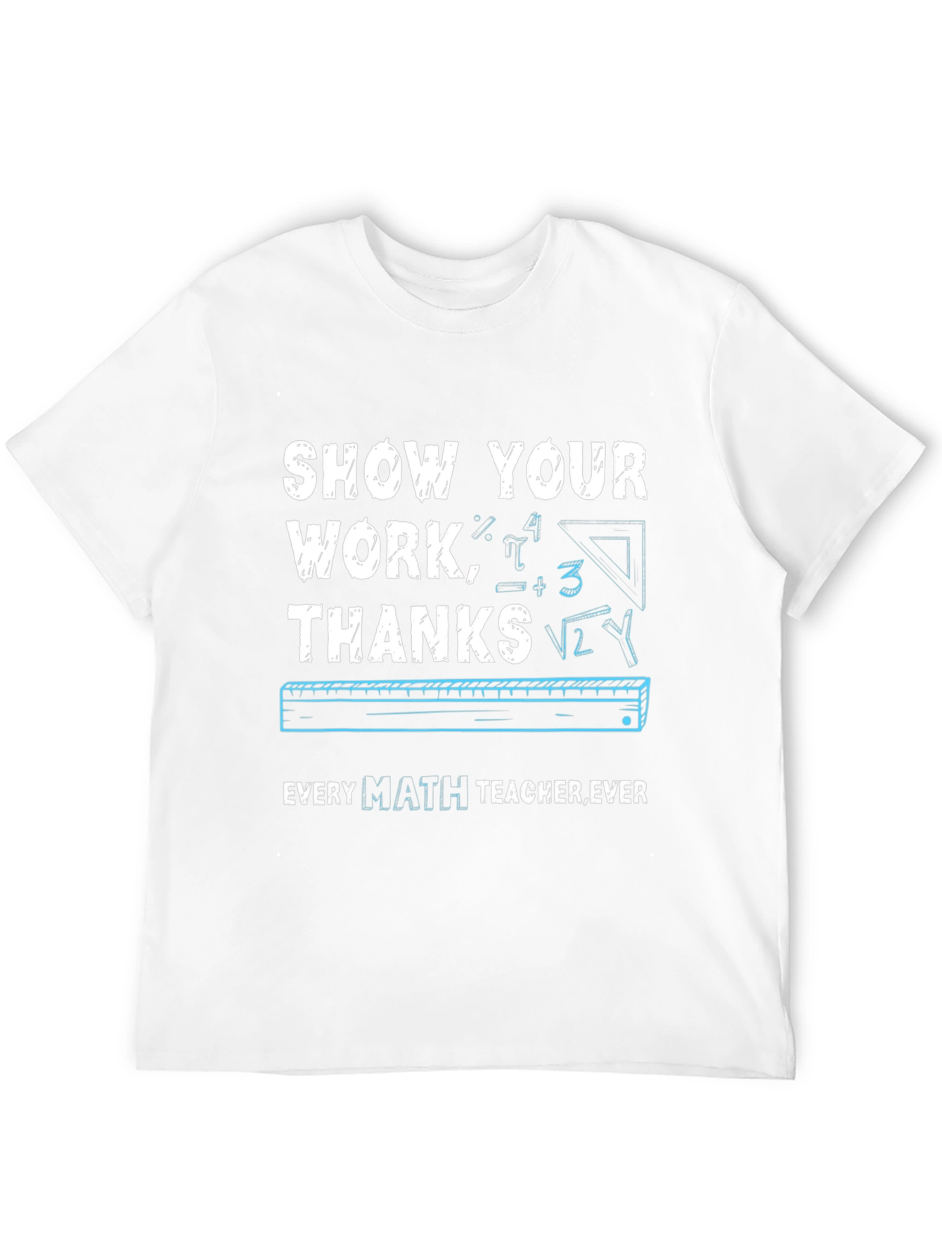 Show Your Work Math Teacher T-Shirt