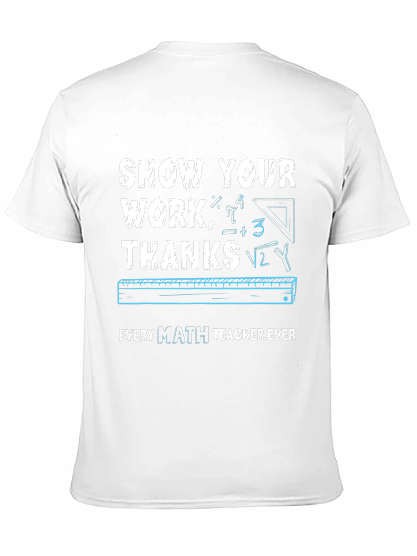 Show Your Work Math Teacher T-Shirt