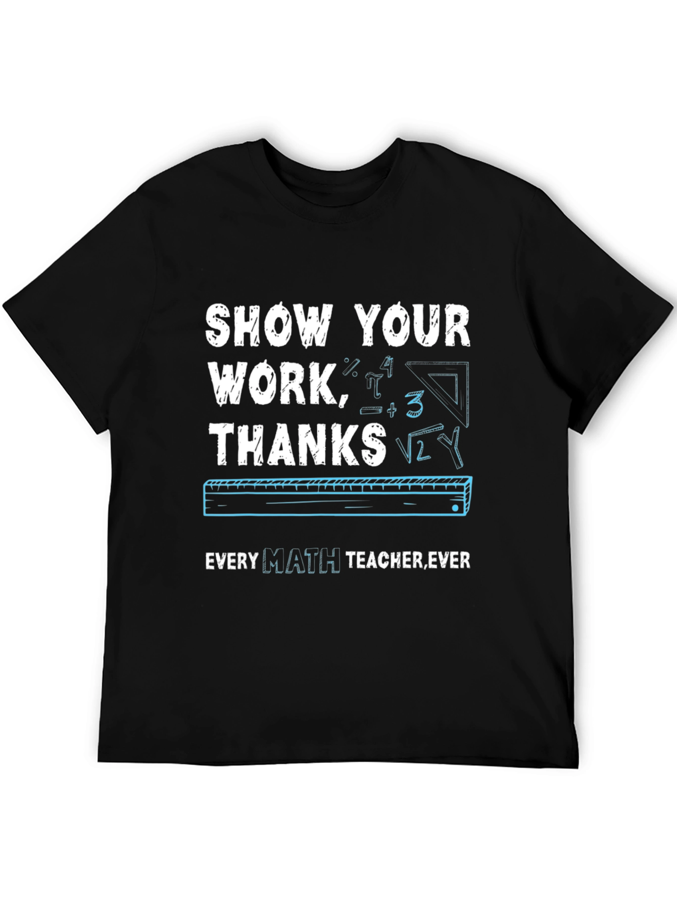 Show Your Work Math Teacher T-Shirt