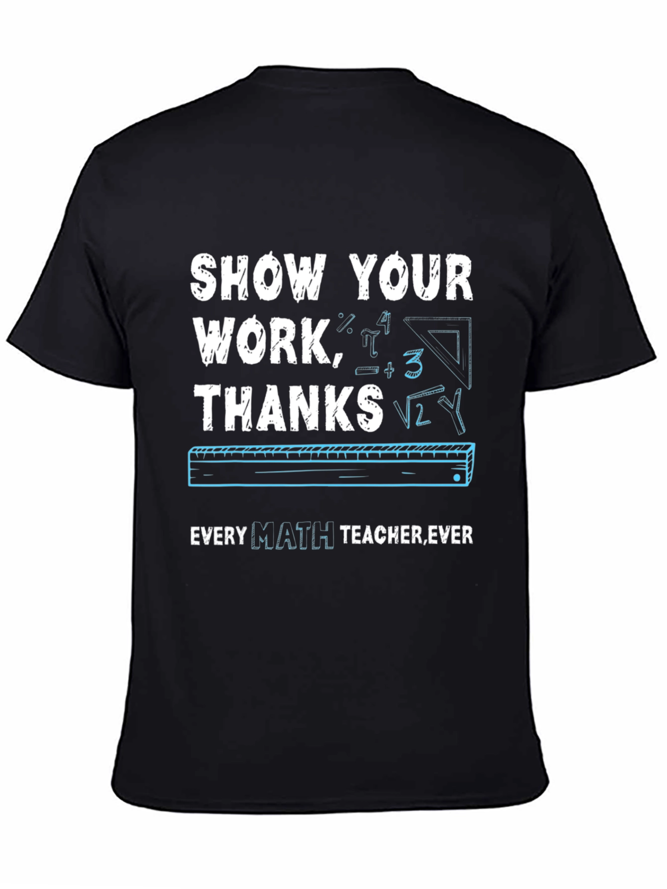 Show Your Work Math Teacher T-Shirt