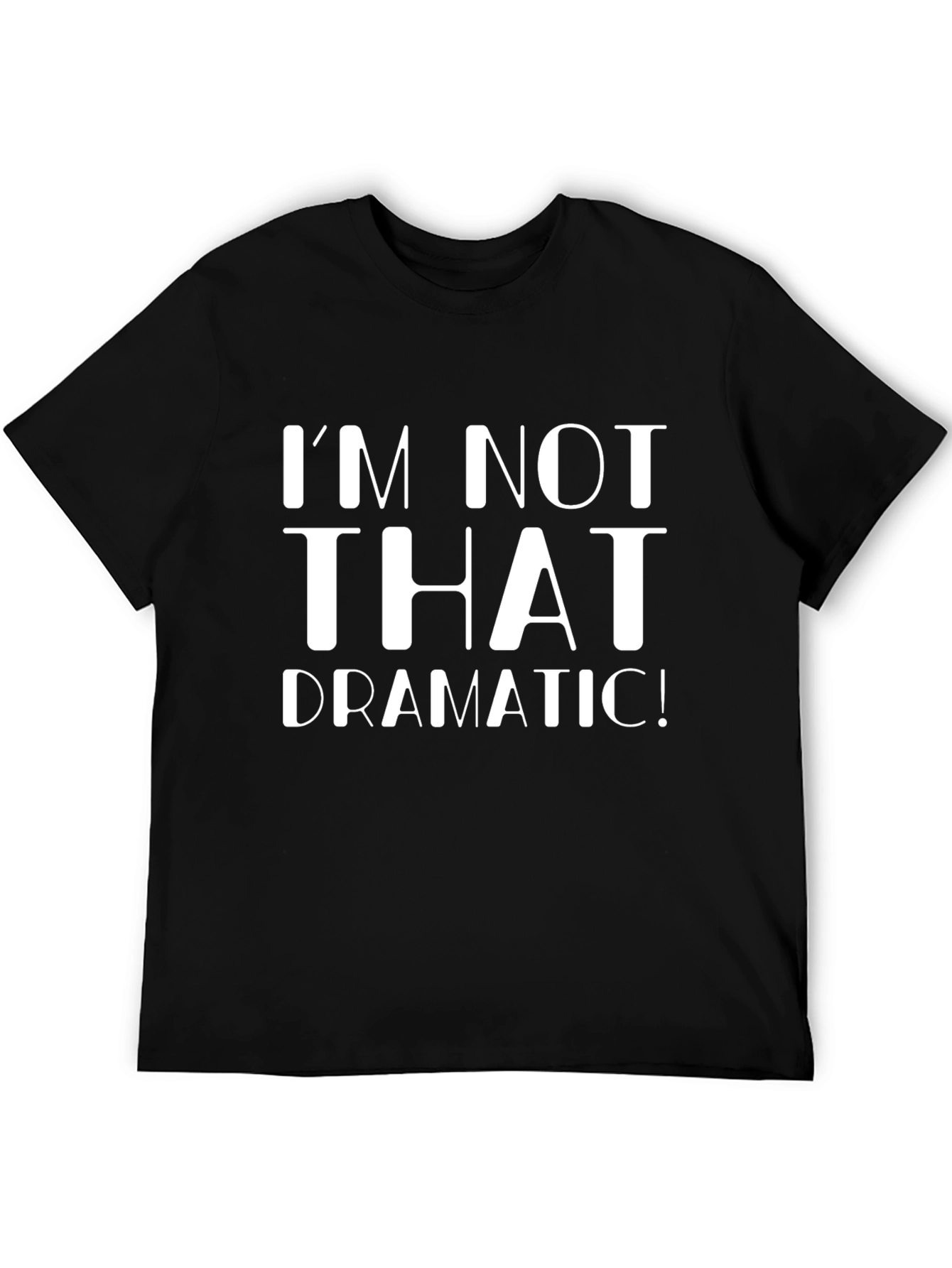 Im Not That Dramatic! Graphic T-Shirt