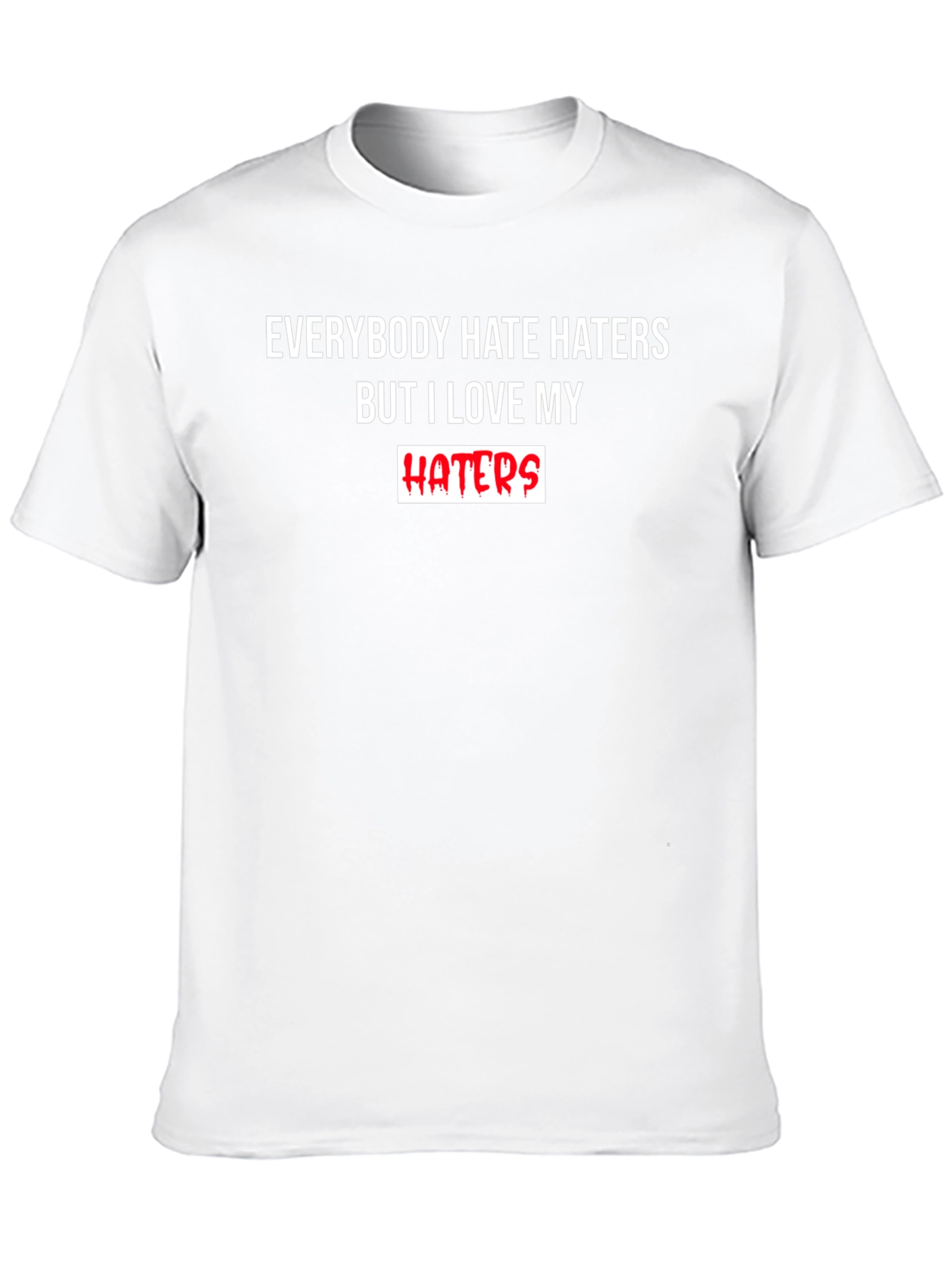 Everybody Hate Haters But I Love My Haters T-Shirt