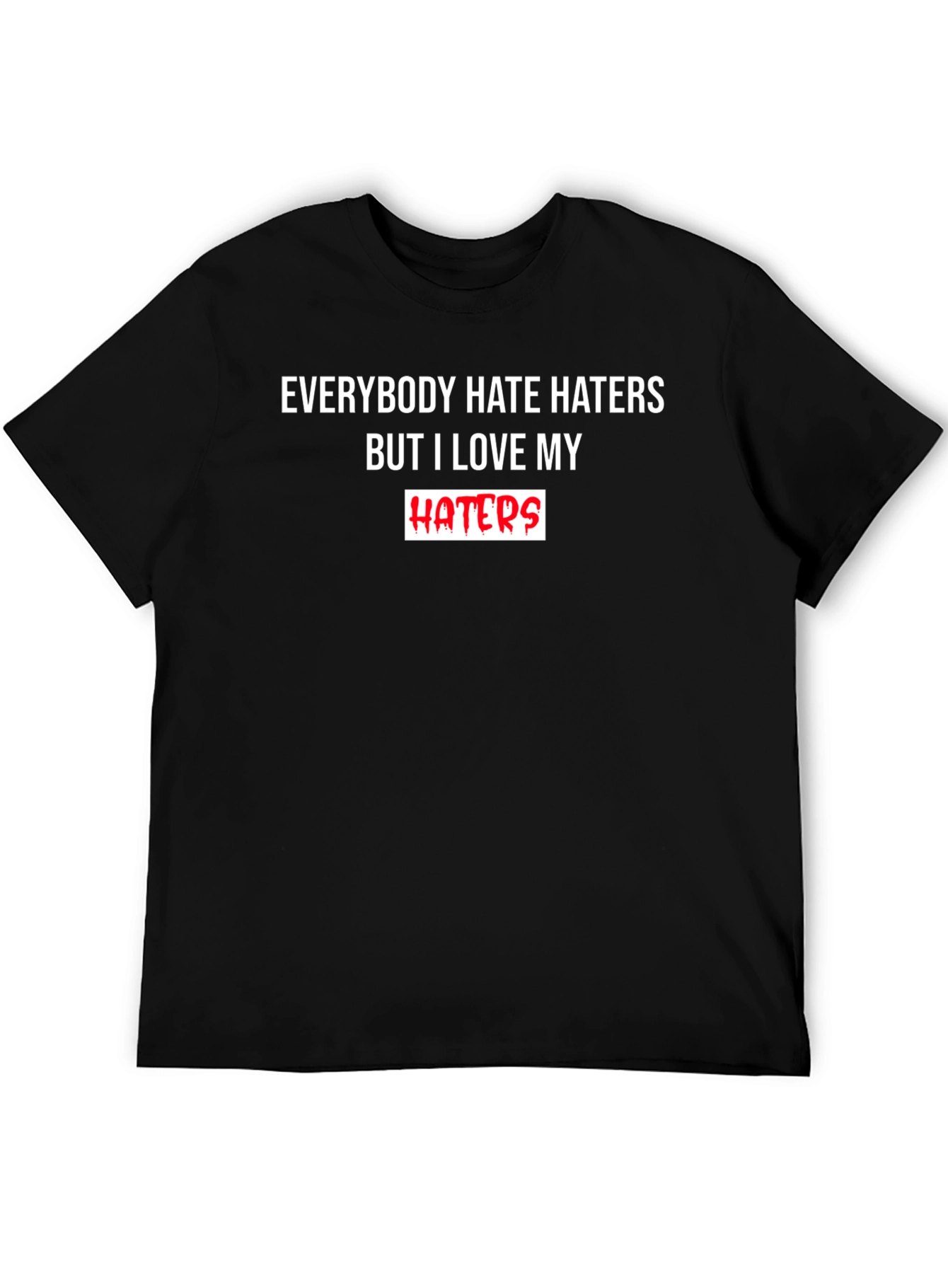Everybody Hate Haters But I Love My Haters T-Shirt
