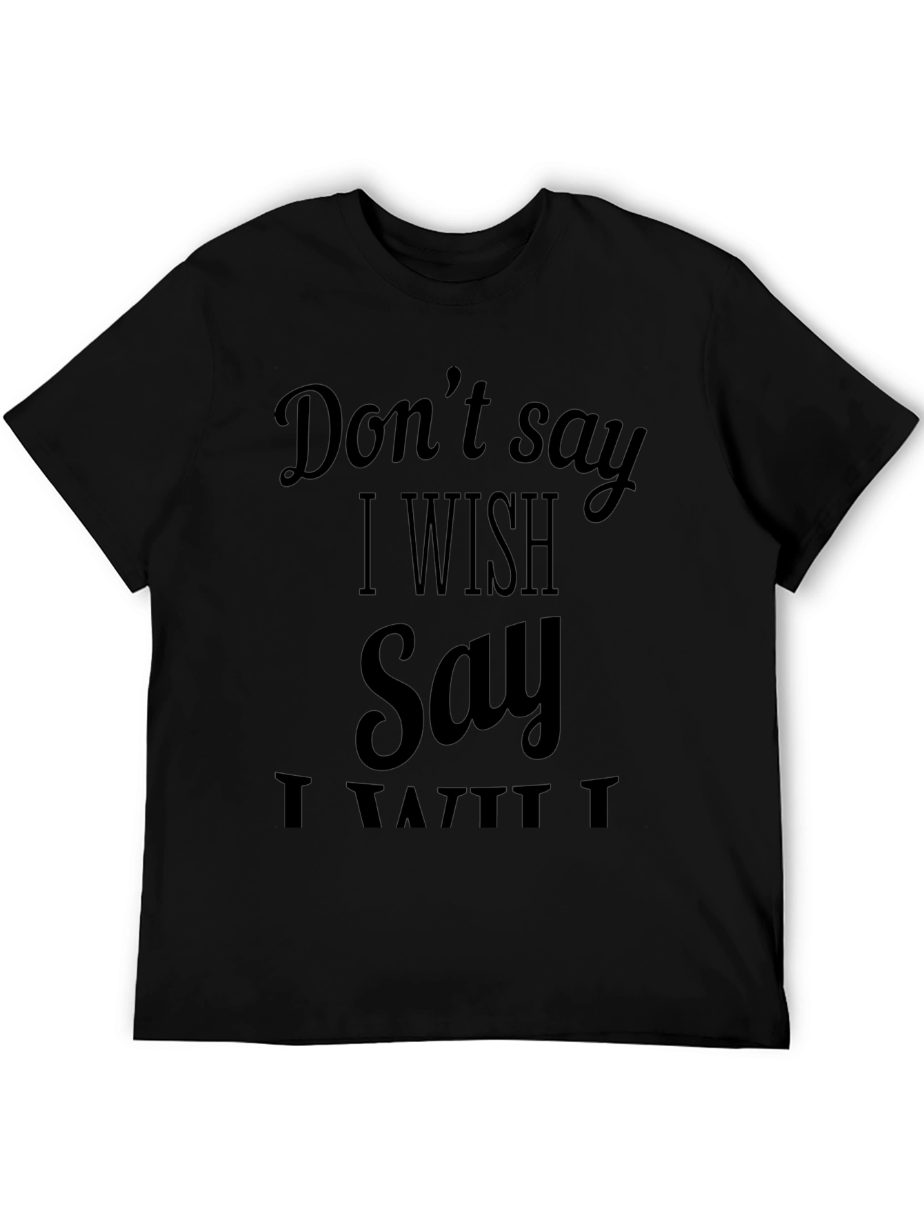 Dont Say I Wish T-Shirt - Funny Sarcastic Tee