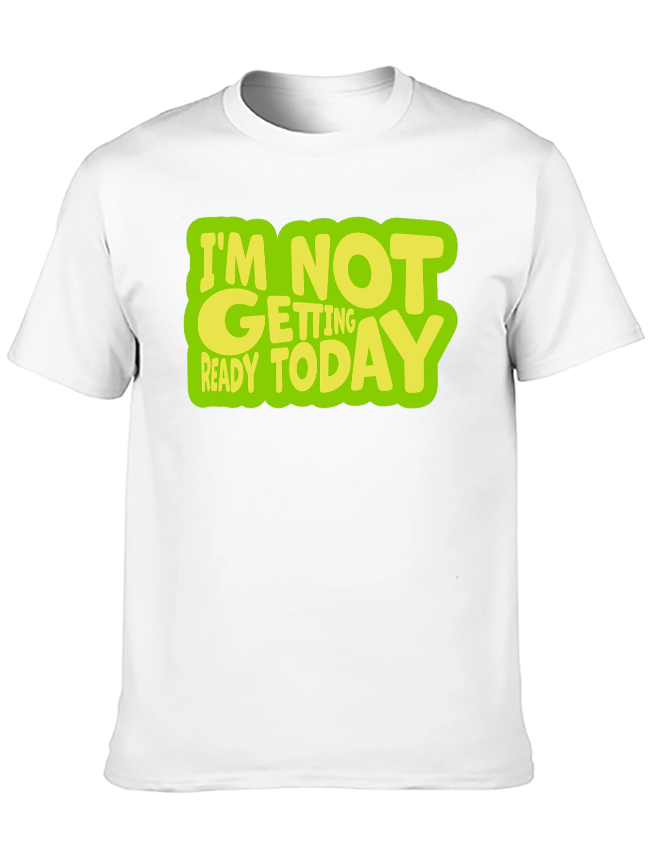 Im Not Getting Ready Today Graphic T-Shirt
