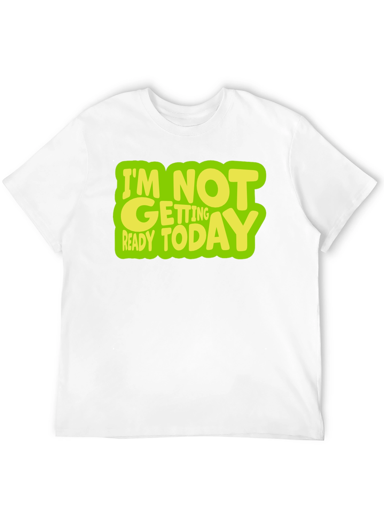 Im Not Getting Ready Today Graphic T-Shirt