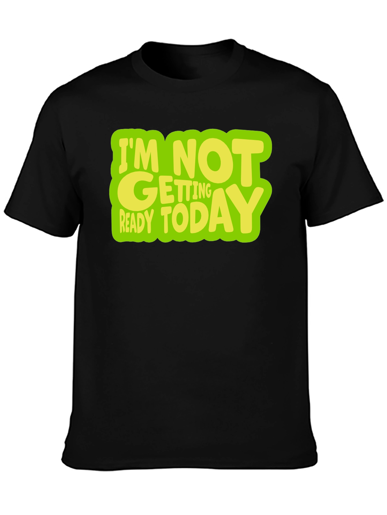 Im Not Getting Ready Today Graphic T-Shirt