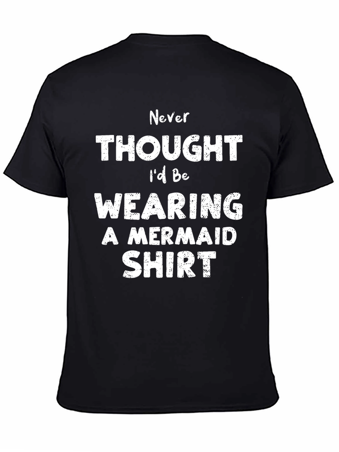 Never Thought Id Be Wearing a Mermaid Shirt