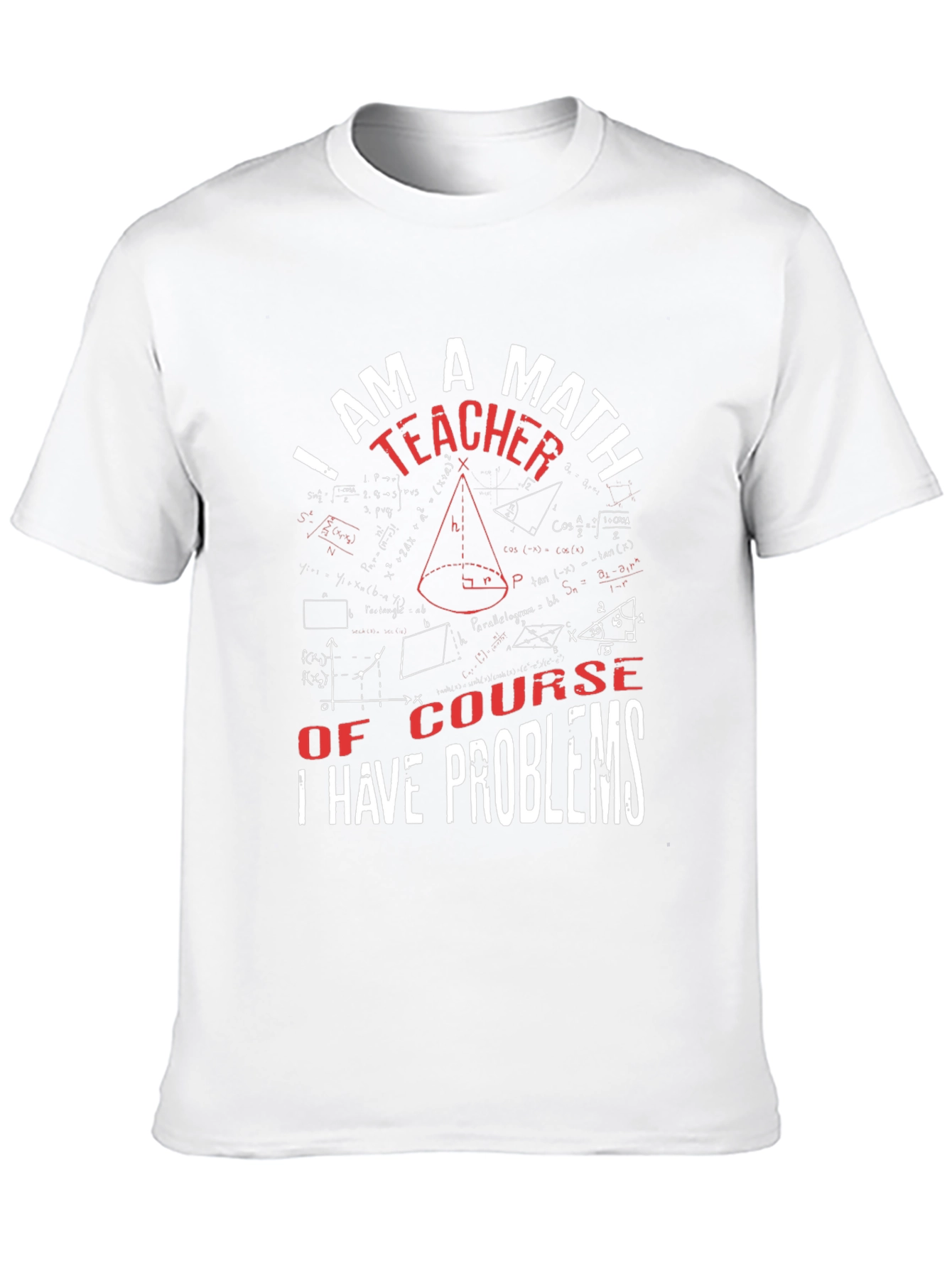 Math Teacher T-Shirt: I Have Problems