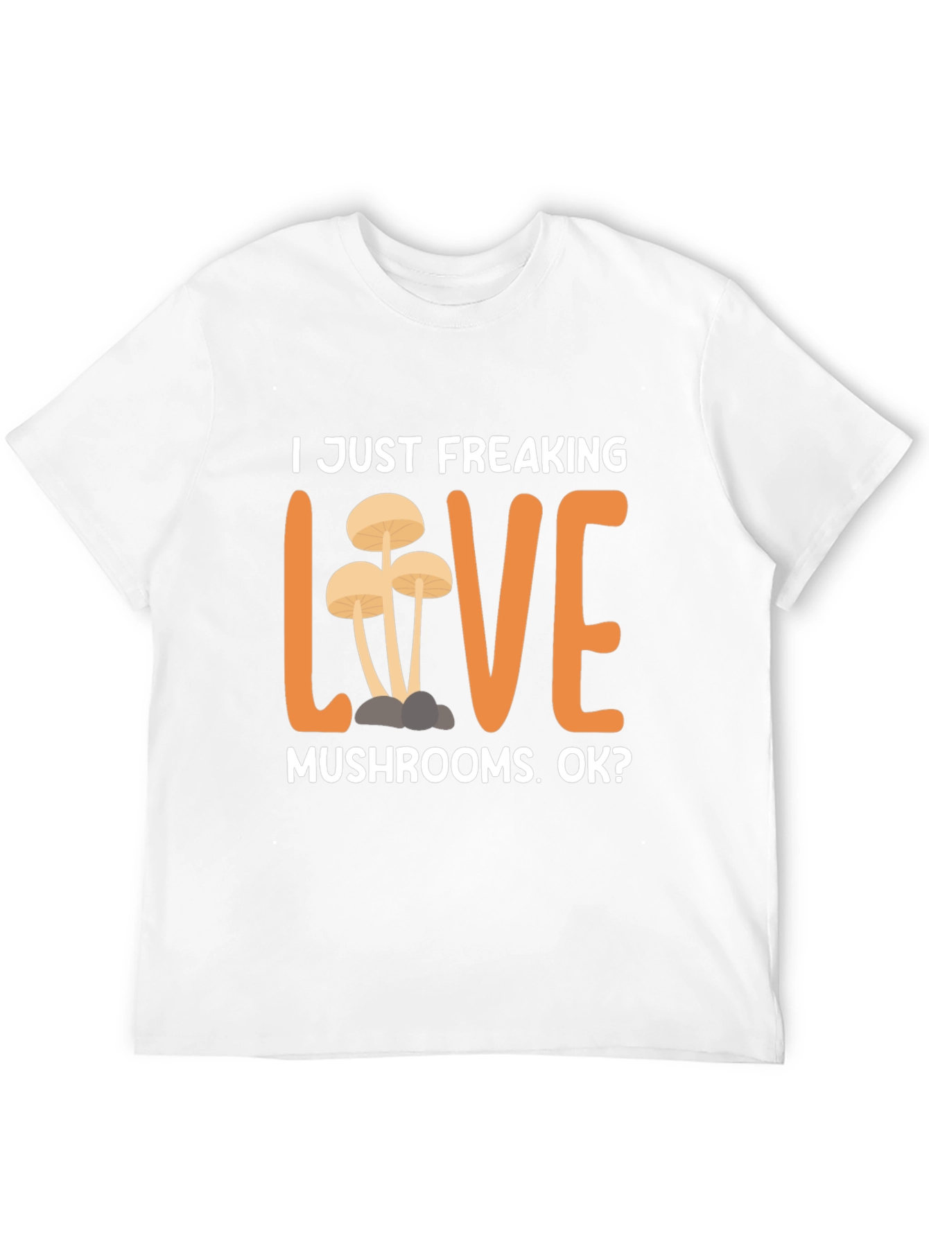 I Just Freaking Love Mushrooms T-Shirt