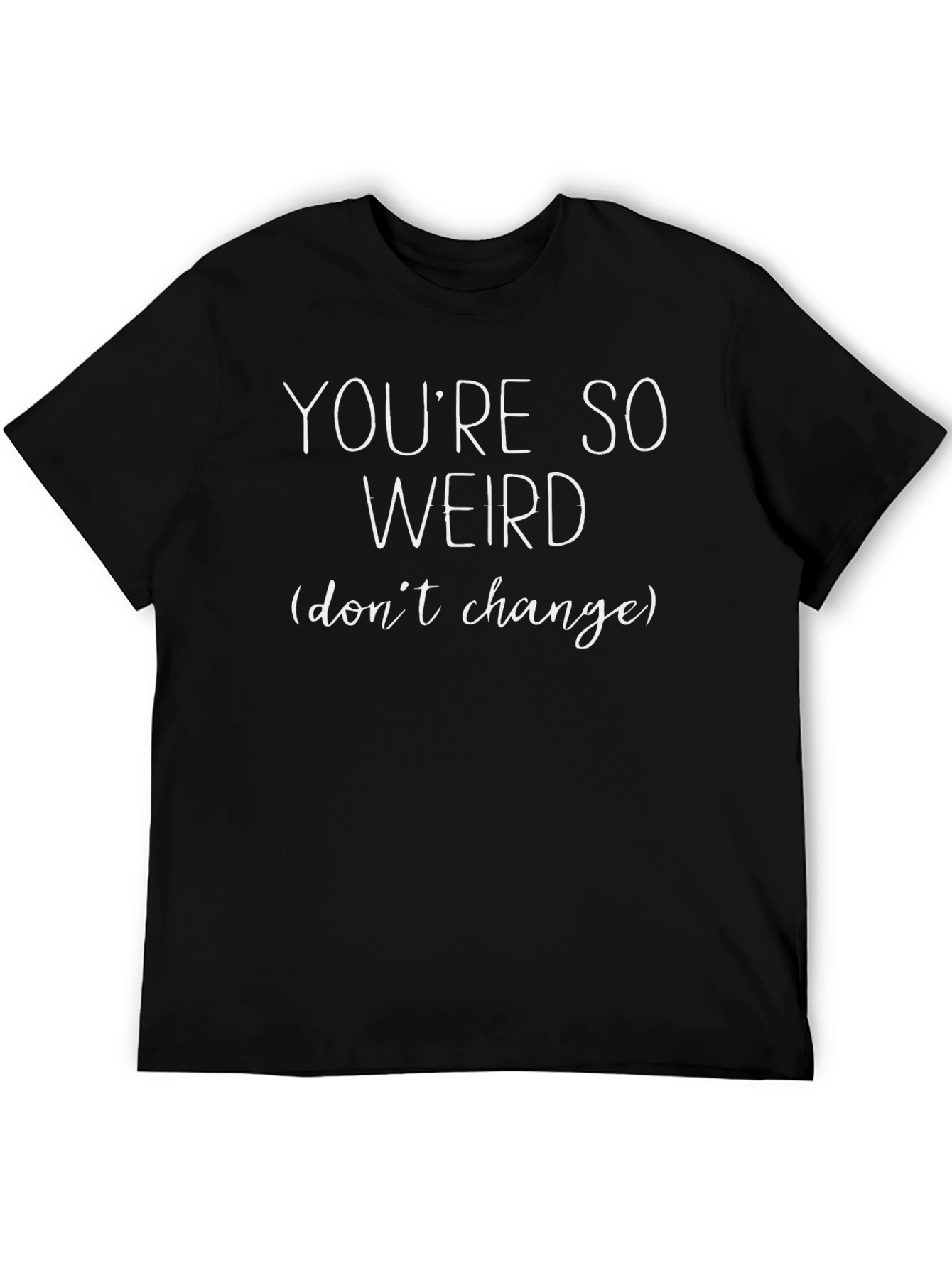 Youre So Weird T-Shirt - Funny Slogan Tee