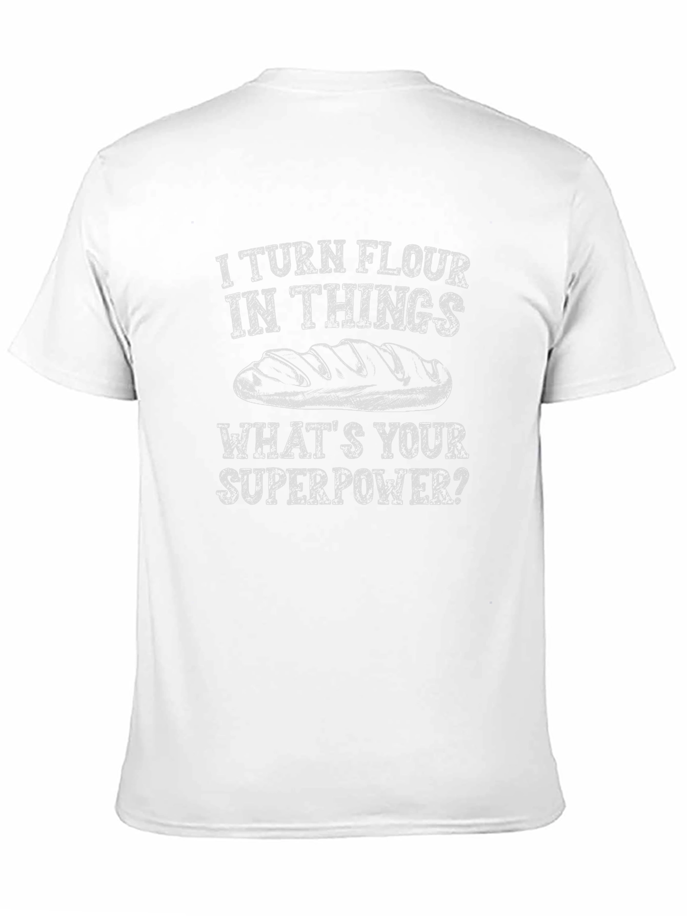 I Turn Flour Into Things T-Shirt