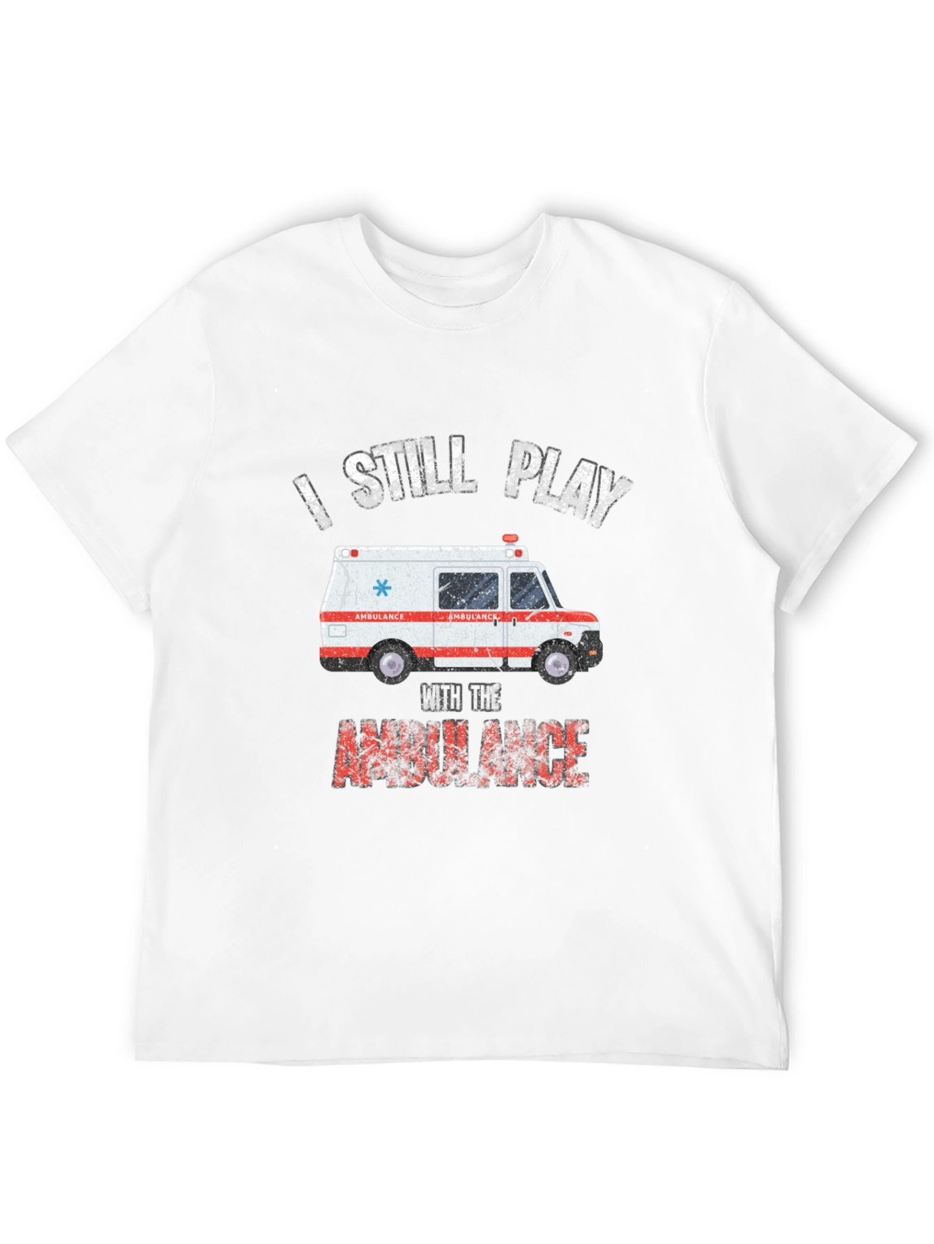 I Still Play With The Ambulance T-Shirt