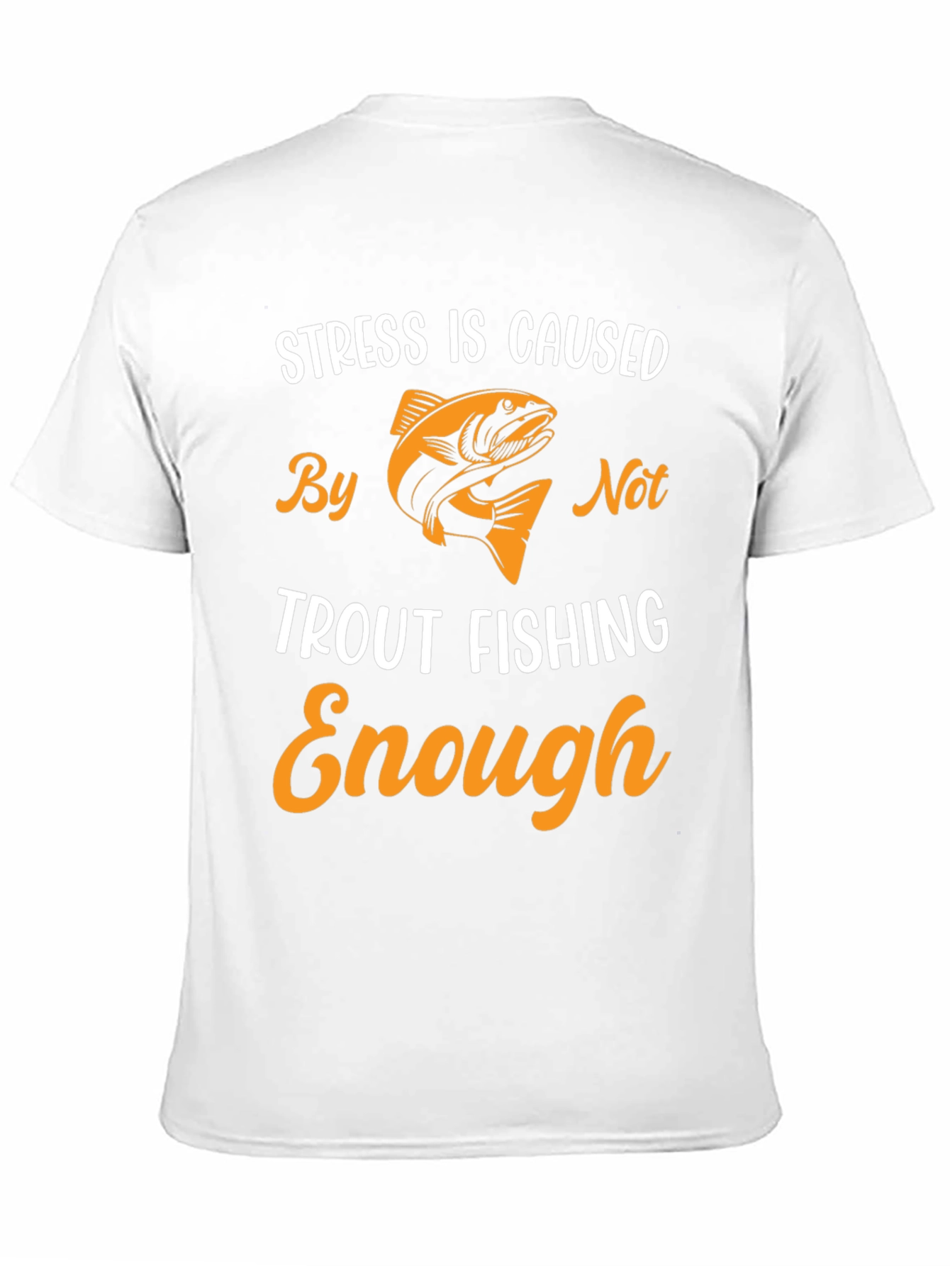 Stress is Caused By Not Trout Fishing Enough T-Shirt