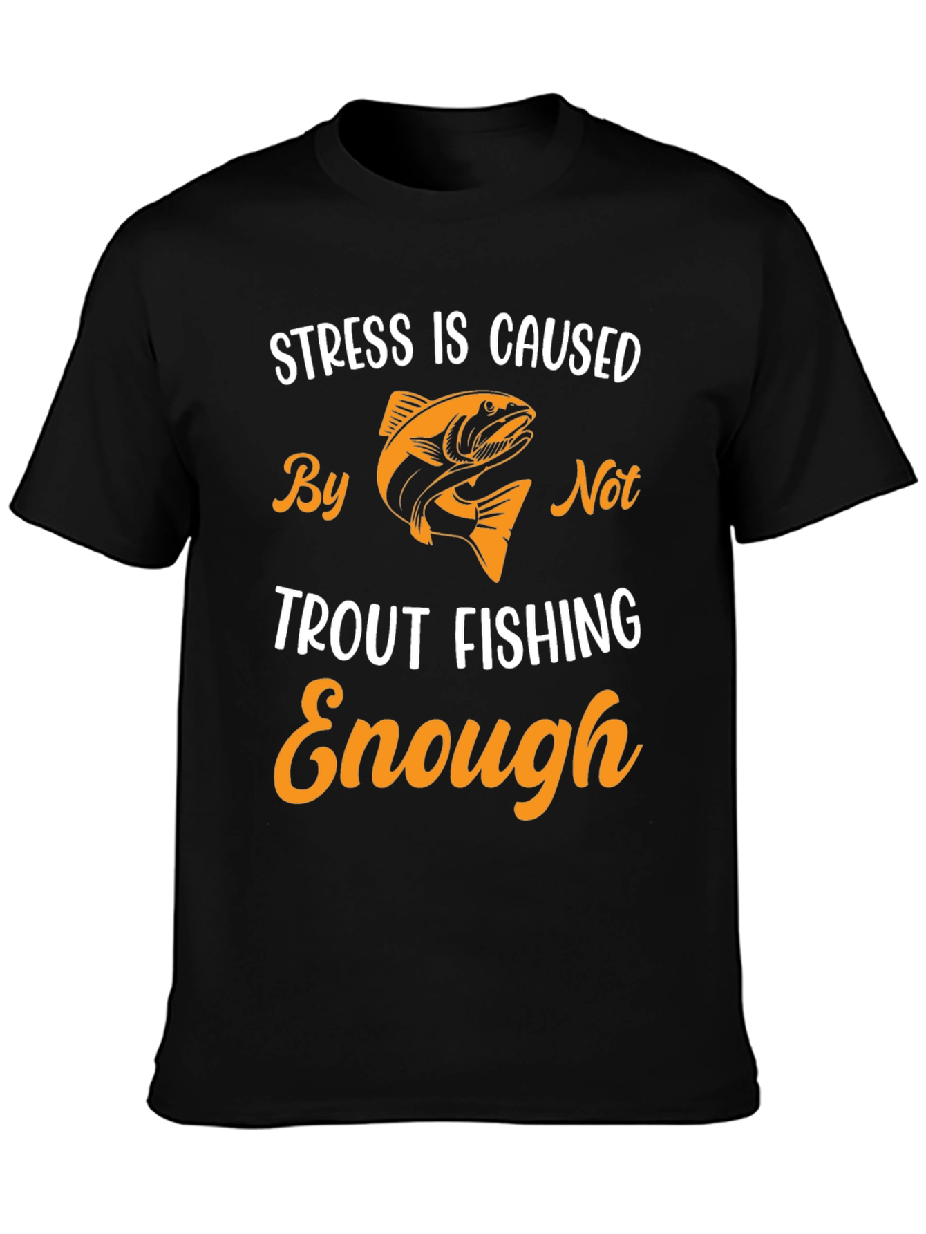 Stress is Caused By Not Trout Fishing Enough T-Shirt