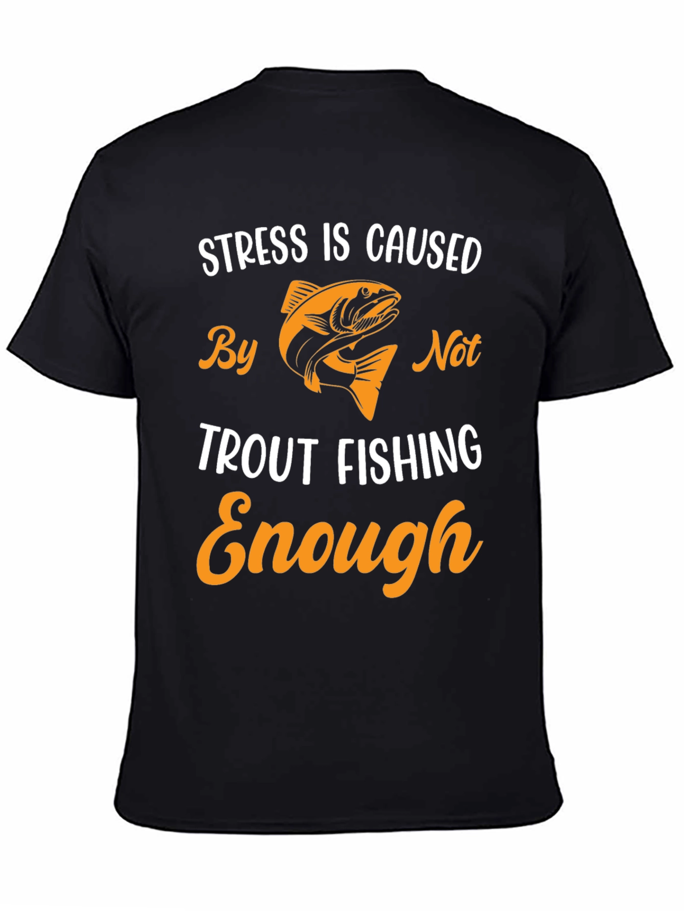 Stress is Caused By Not Trout Fishing Enough T-Shirt