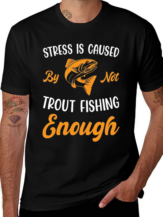 Stress is Caused By Not Trout Fishing Enough T-Shirt