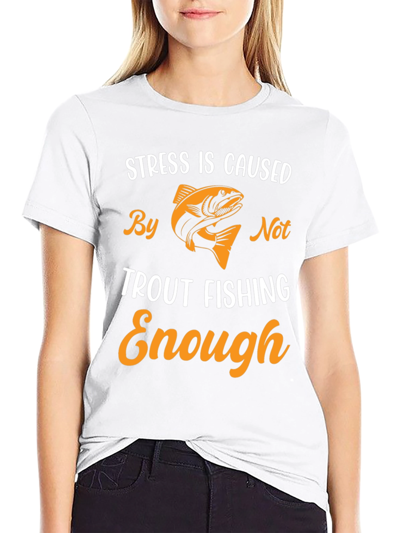 Stress is Caused By Not Trout Fishing Enough T-Shirt