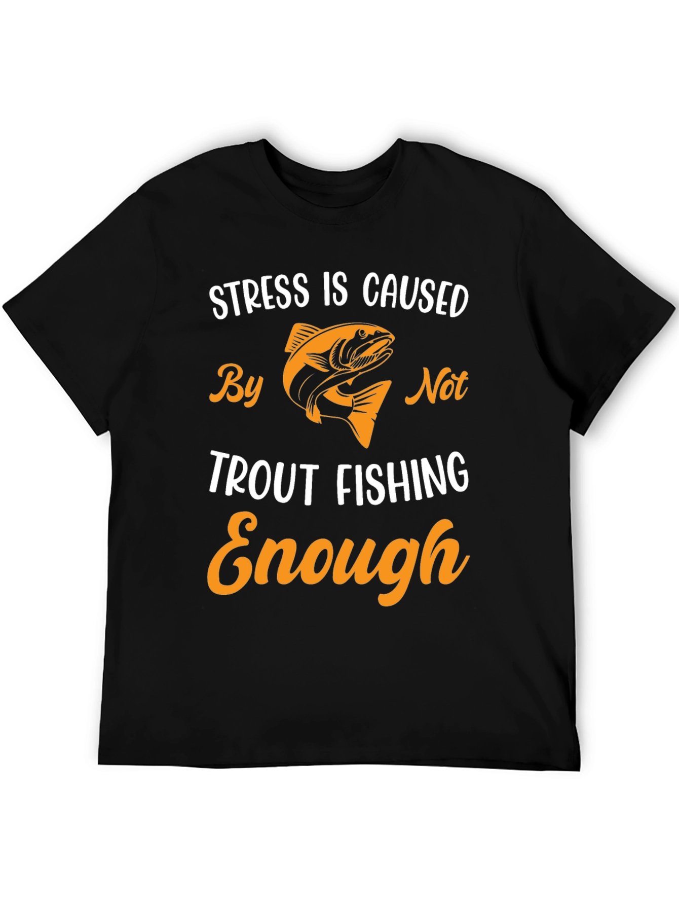 Stress is Caused By Not Trout Fishing Enough T-Shirt