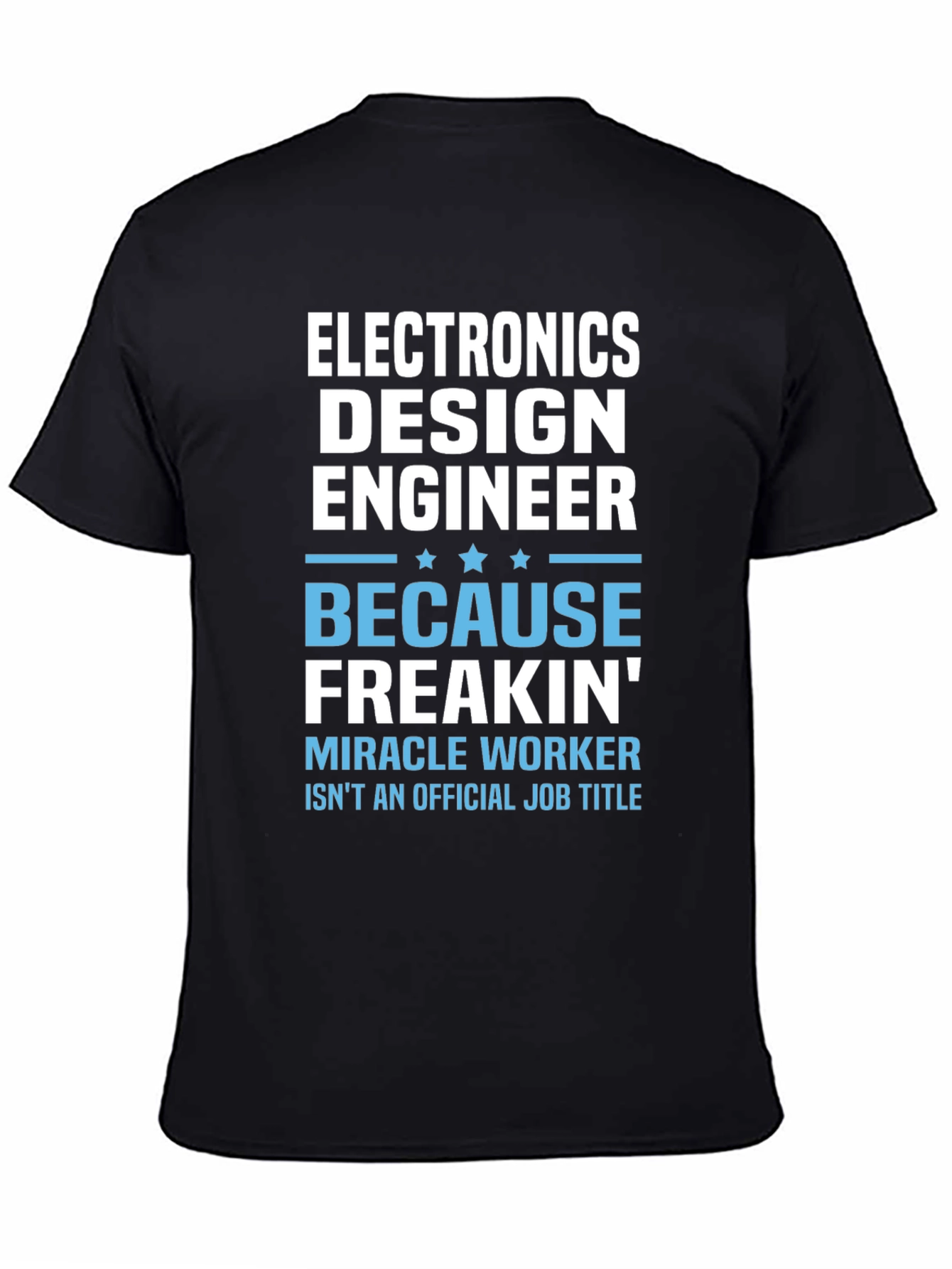 Electronics Design Engineer T-Shirt: Because Freakin Miracle Worker