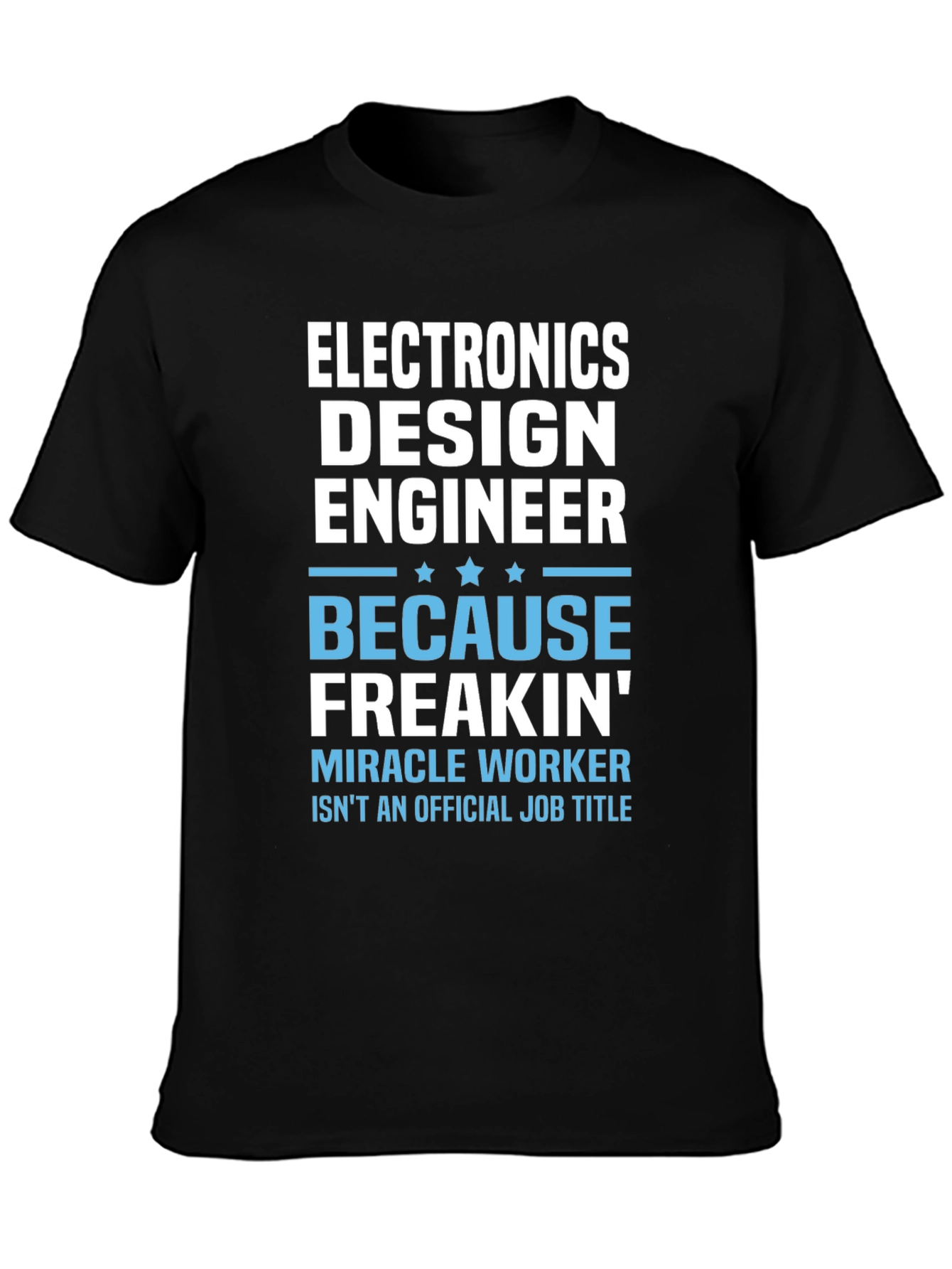 Electronics Design Engineer T-Shirt: Because Freakin Miracle Worker
