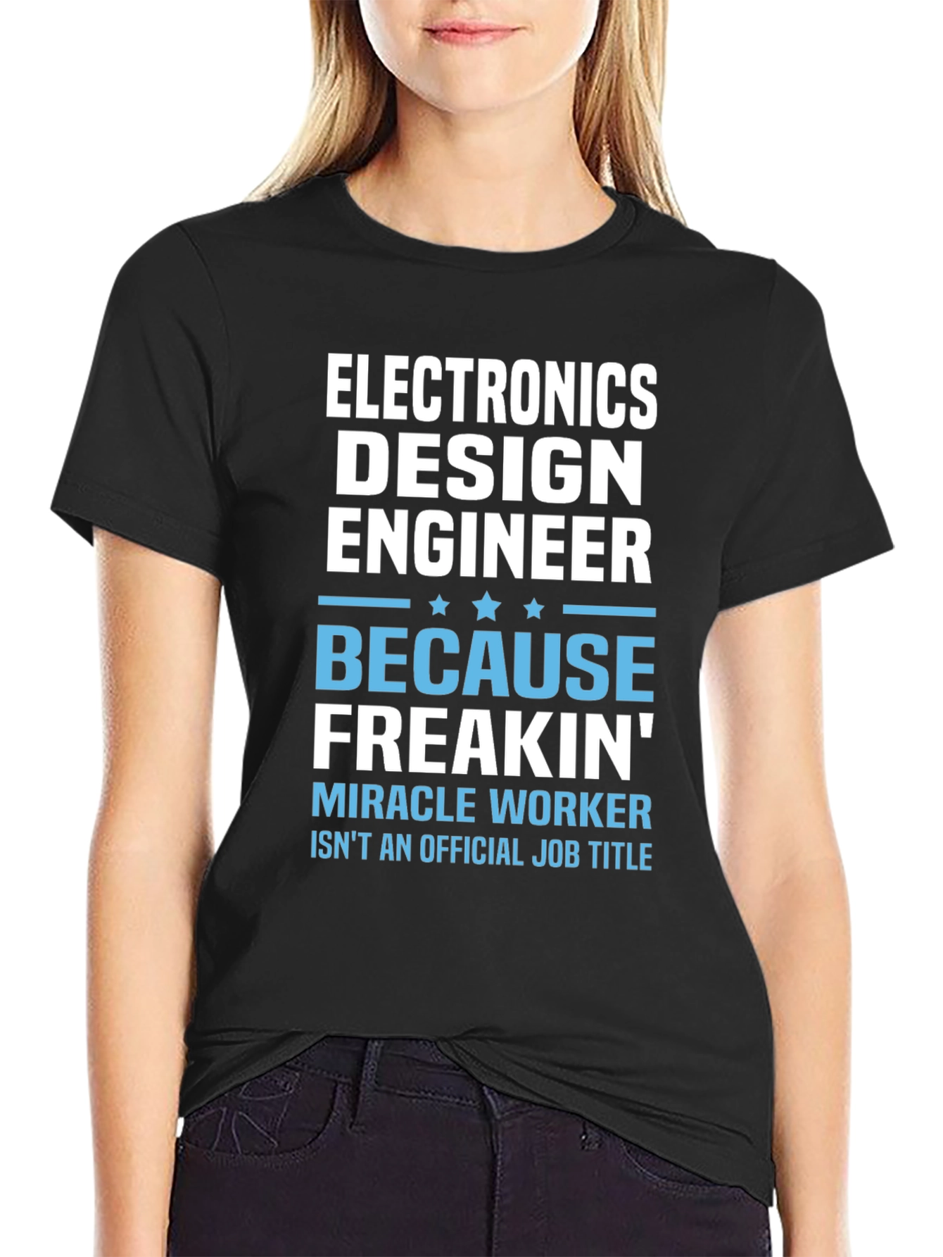 Electronics Design Engineer T-Shirt: Because Freakin Miracle Worker