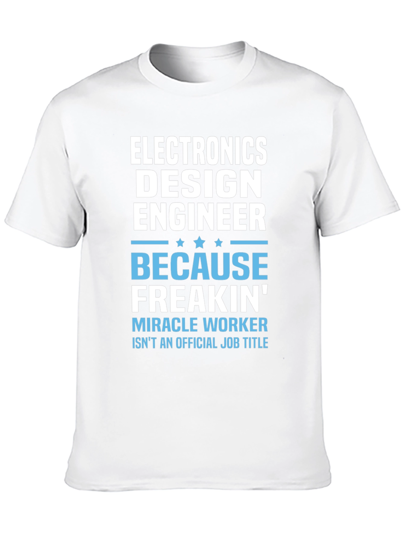 Electronics Design Engineer T-Shirt: Because Freakin Miracle Worker