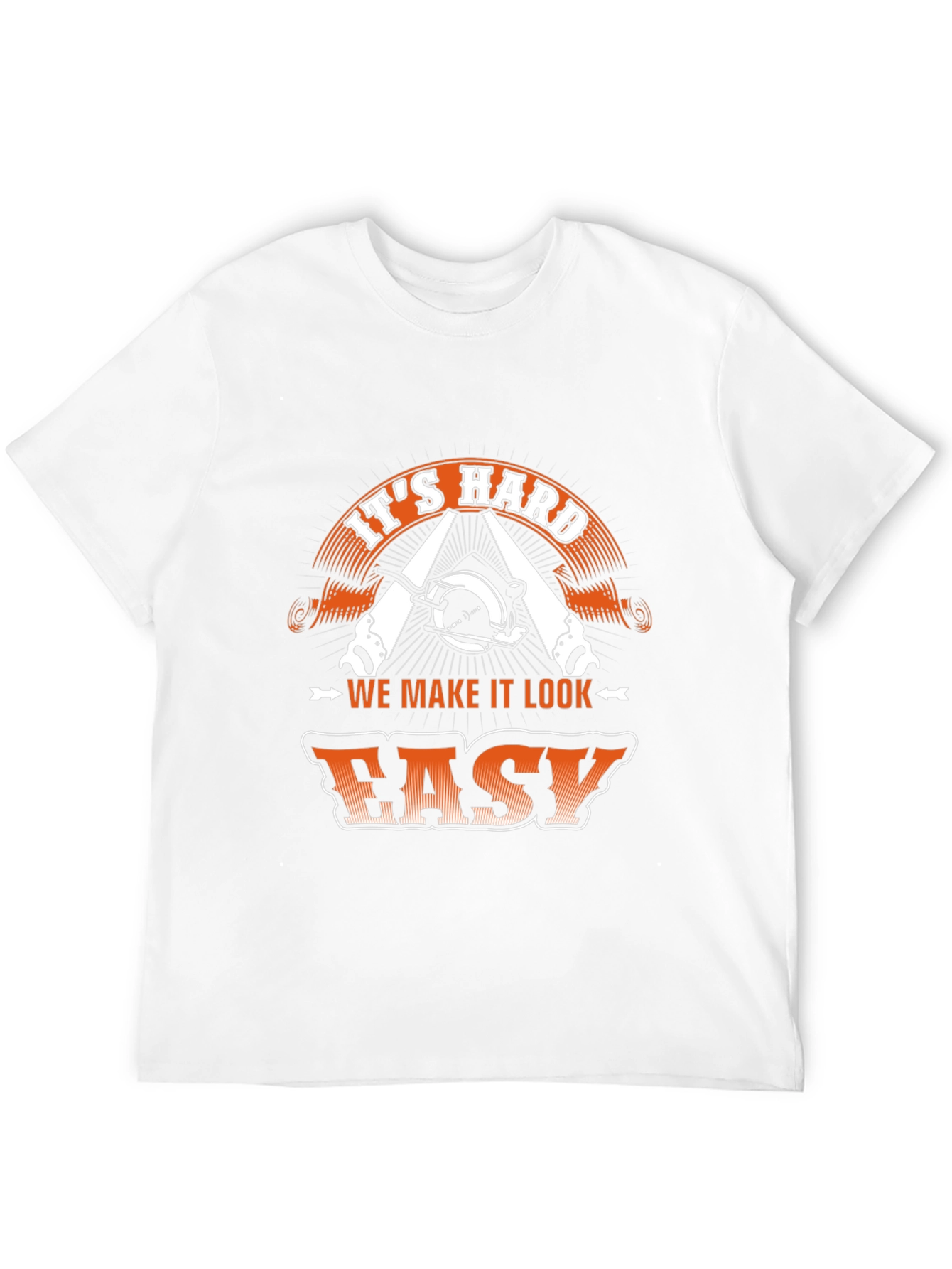 Its Hard We Make It Look Easy T-Shirt