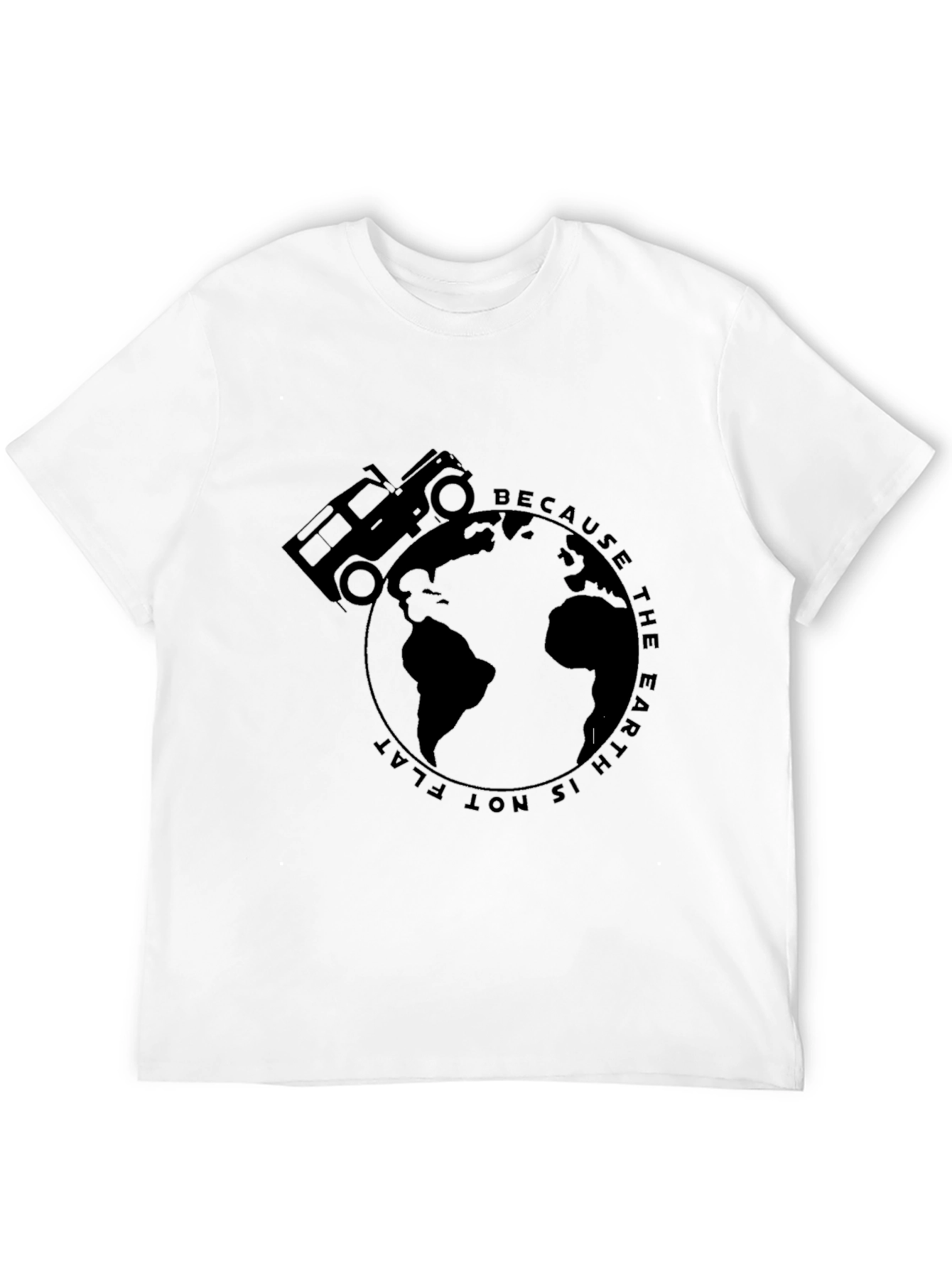 Because The Earth Is Not Flat T-Shirt