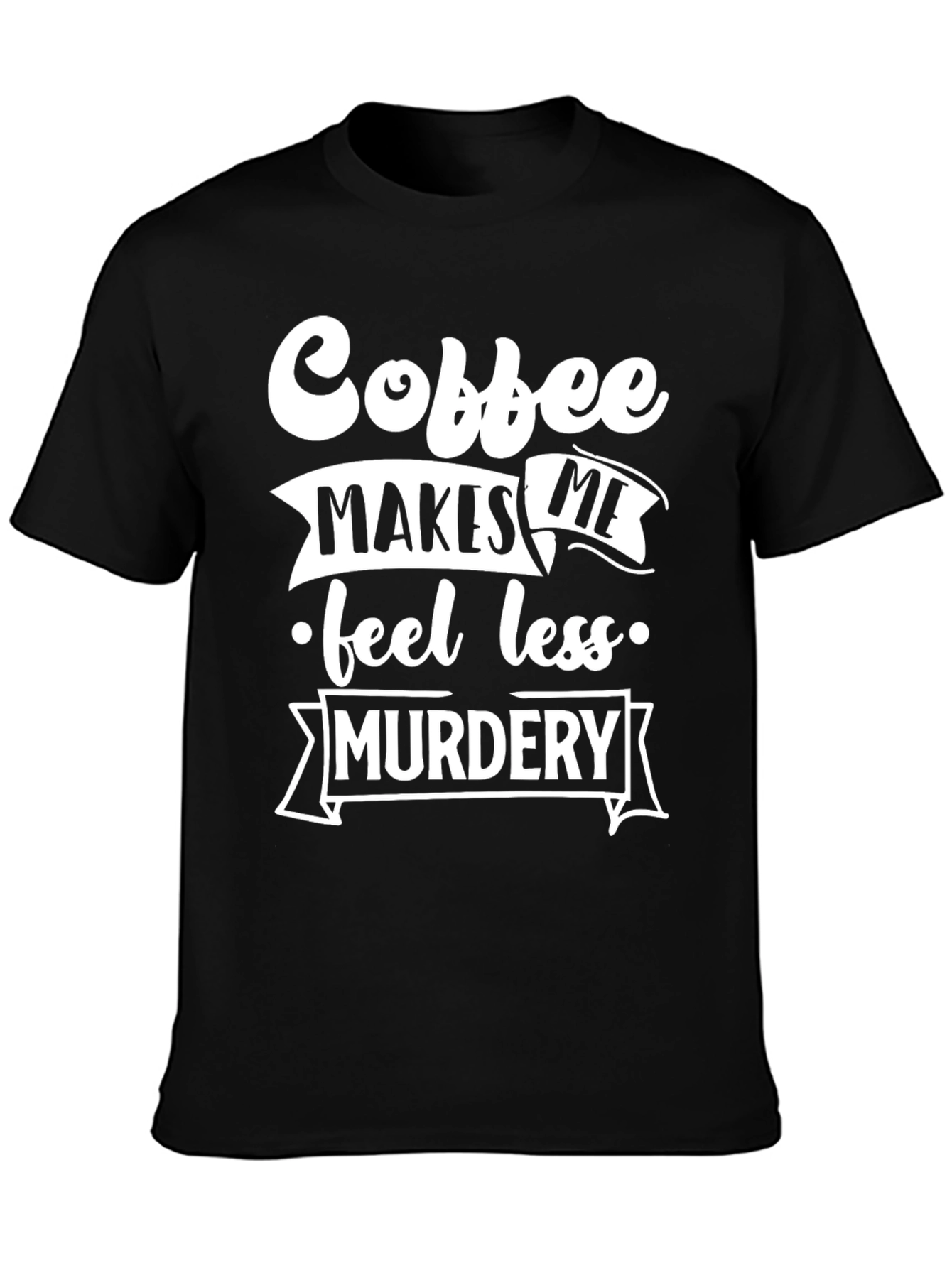 Coffee Makes Me Feel Less Murdery T-Shirt