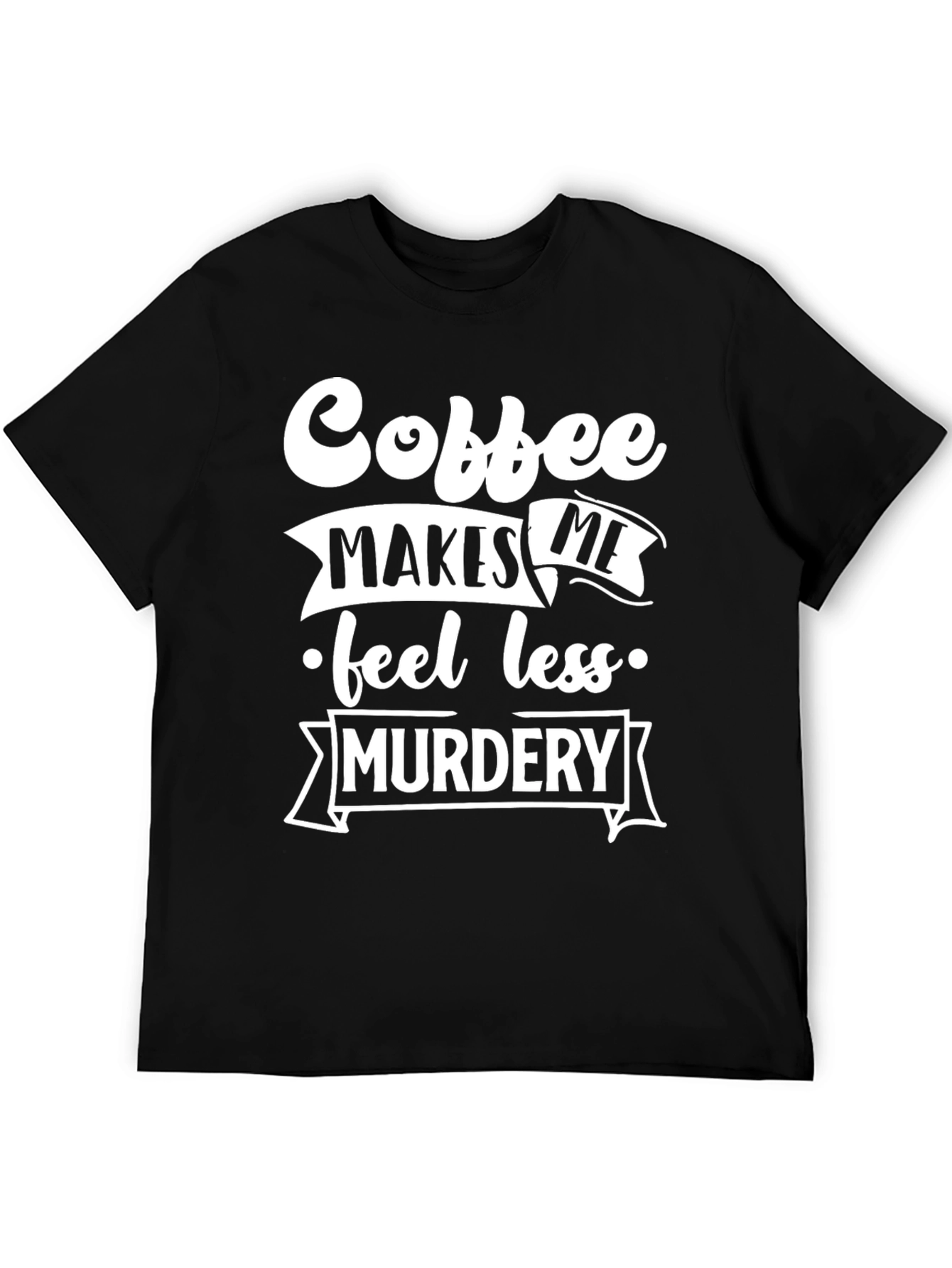 Coffee Makes Me Feel Less Murdery T-Shirt