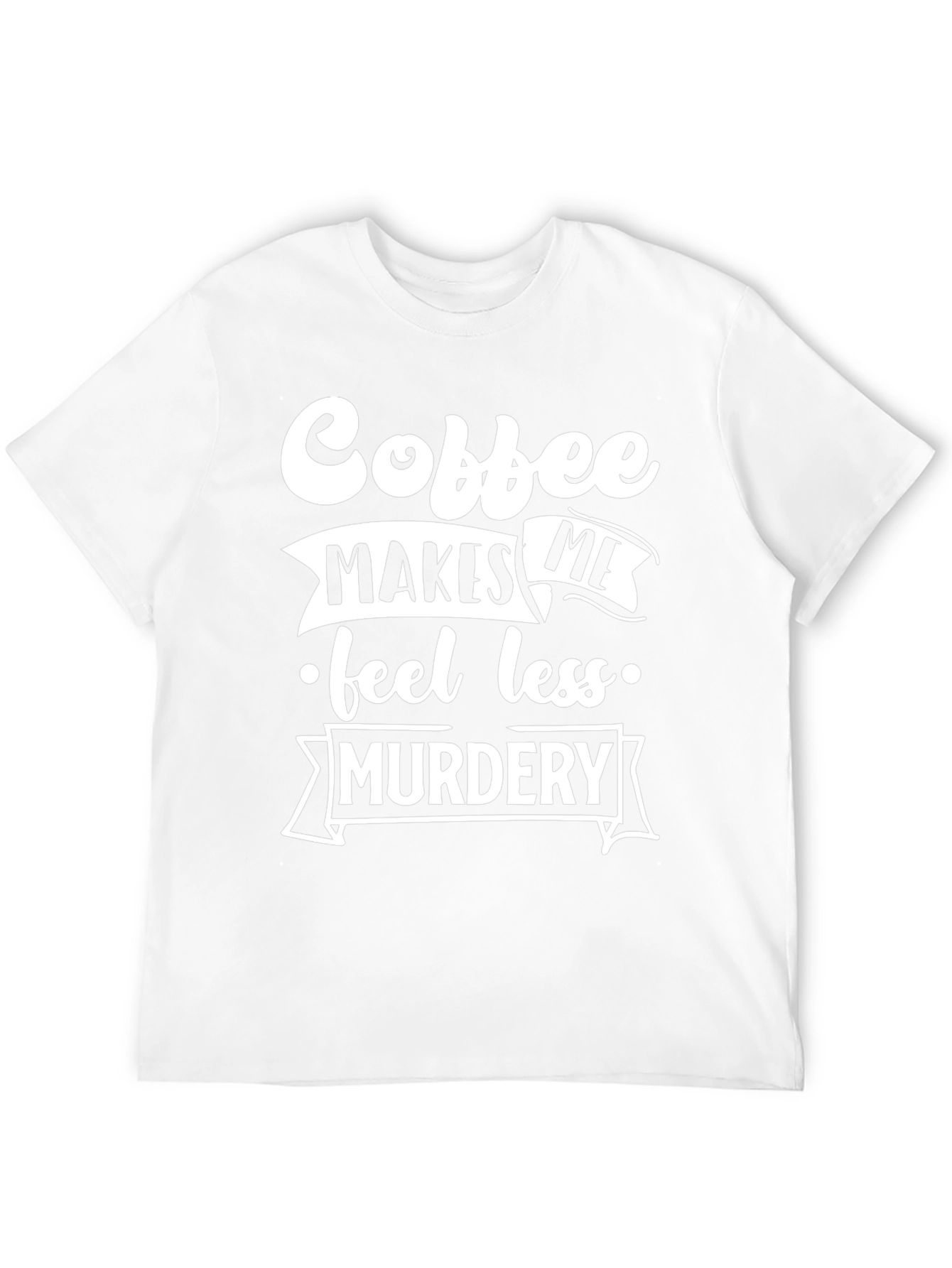 Coffee Makes Me Feel Less Murdery T-Shirt