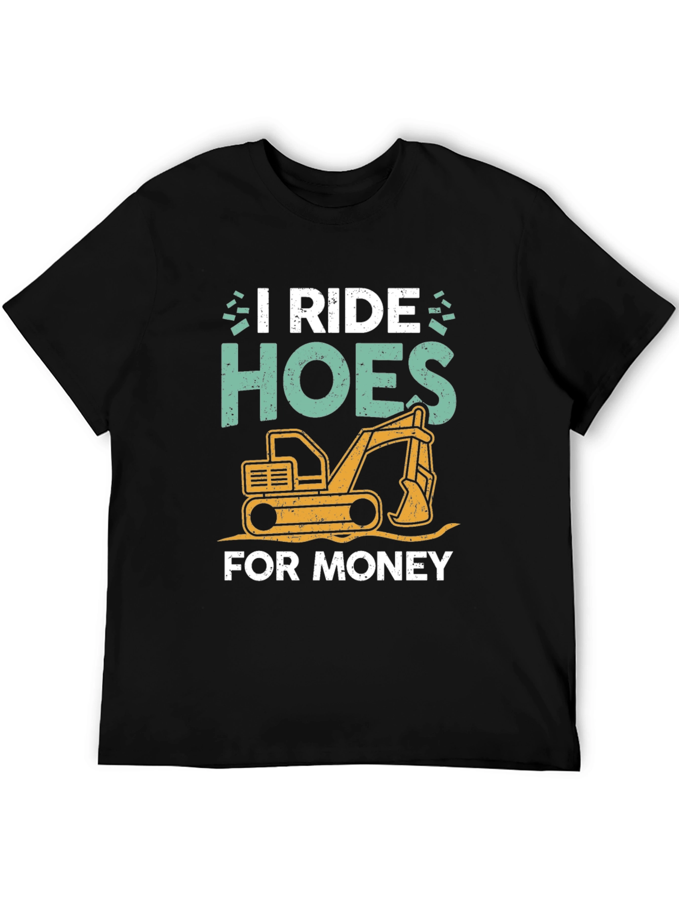I Ride Hoes for Money Excavator T-Shirt
