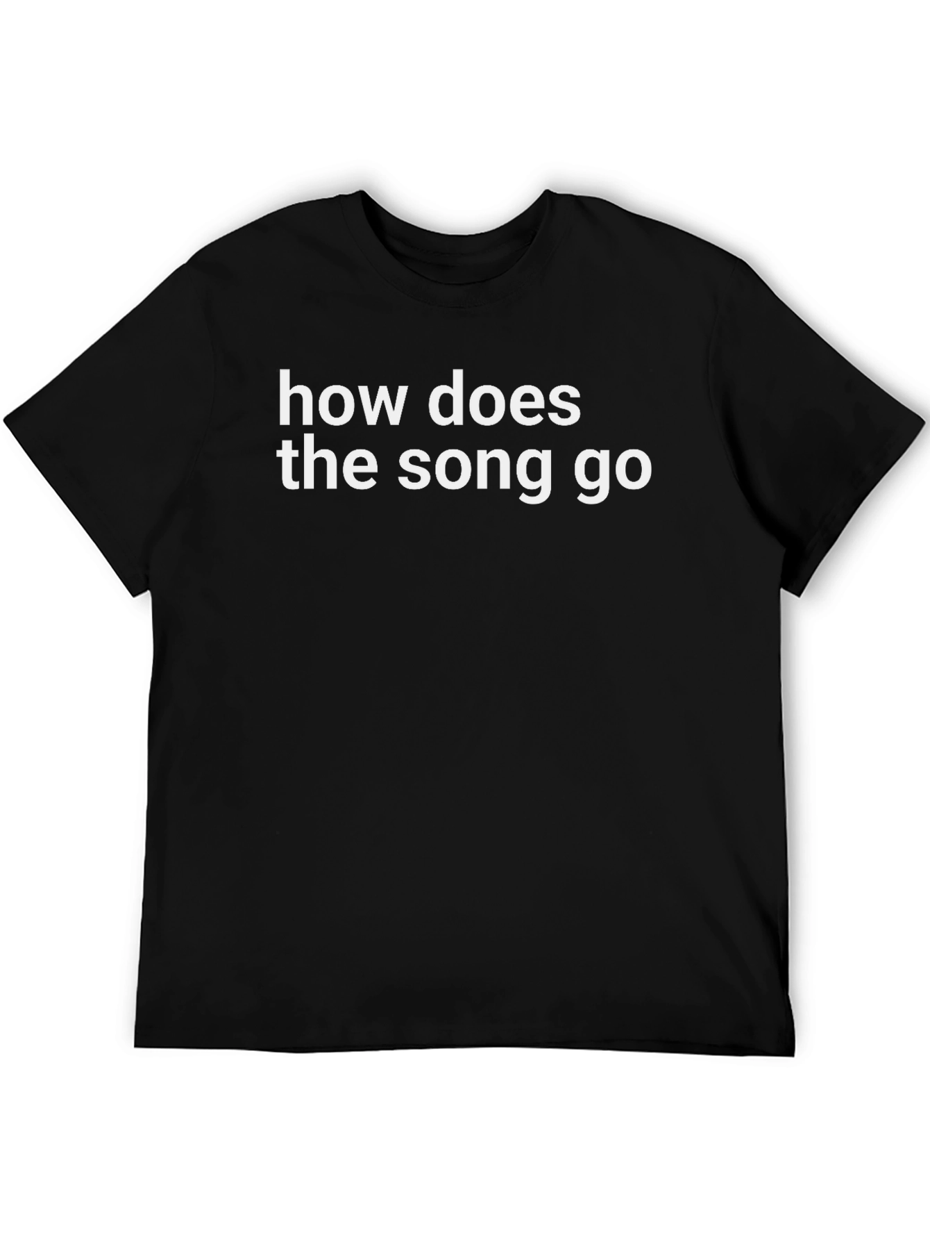 How Does The Song Go - Funny Graphic Tee