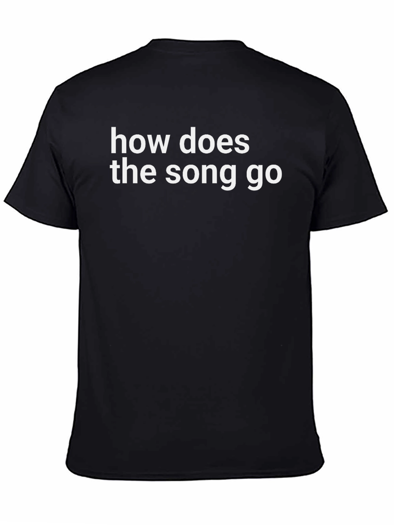 How Does The Song Go - Funny Graphic Tee