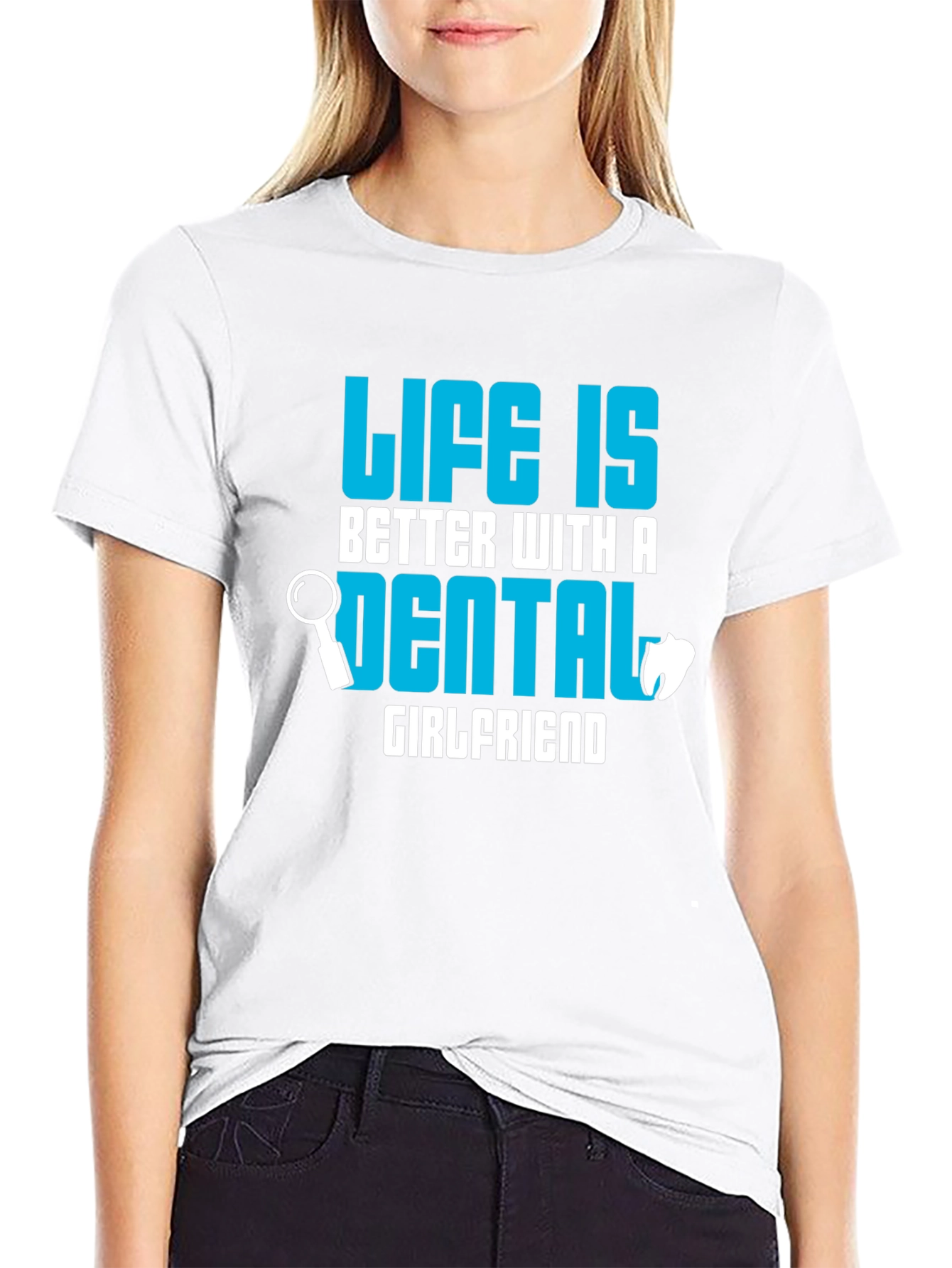 Life is Better Dental Girlfriend T-Shirt