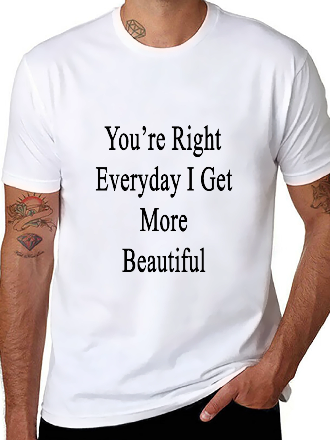Youre Right Everyday I Get More Beautiful T-Shirt