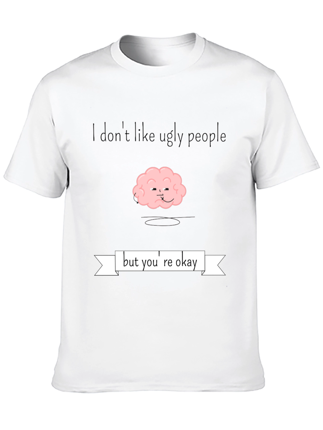 Funny Brain T-Shirt - I Dont Like Ugly People