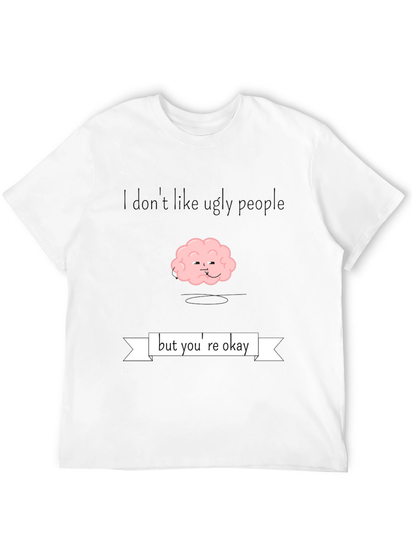 Funny Brain T-Shirt - I Dont Like Ugly People
