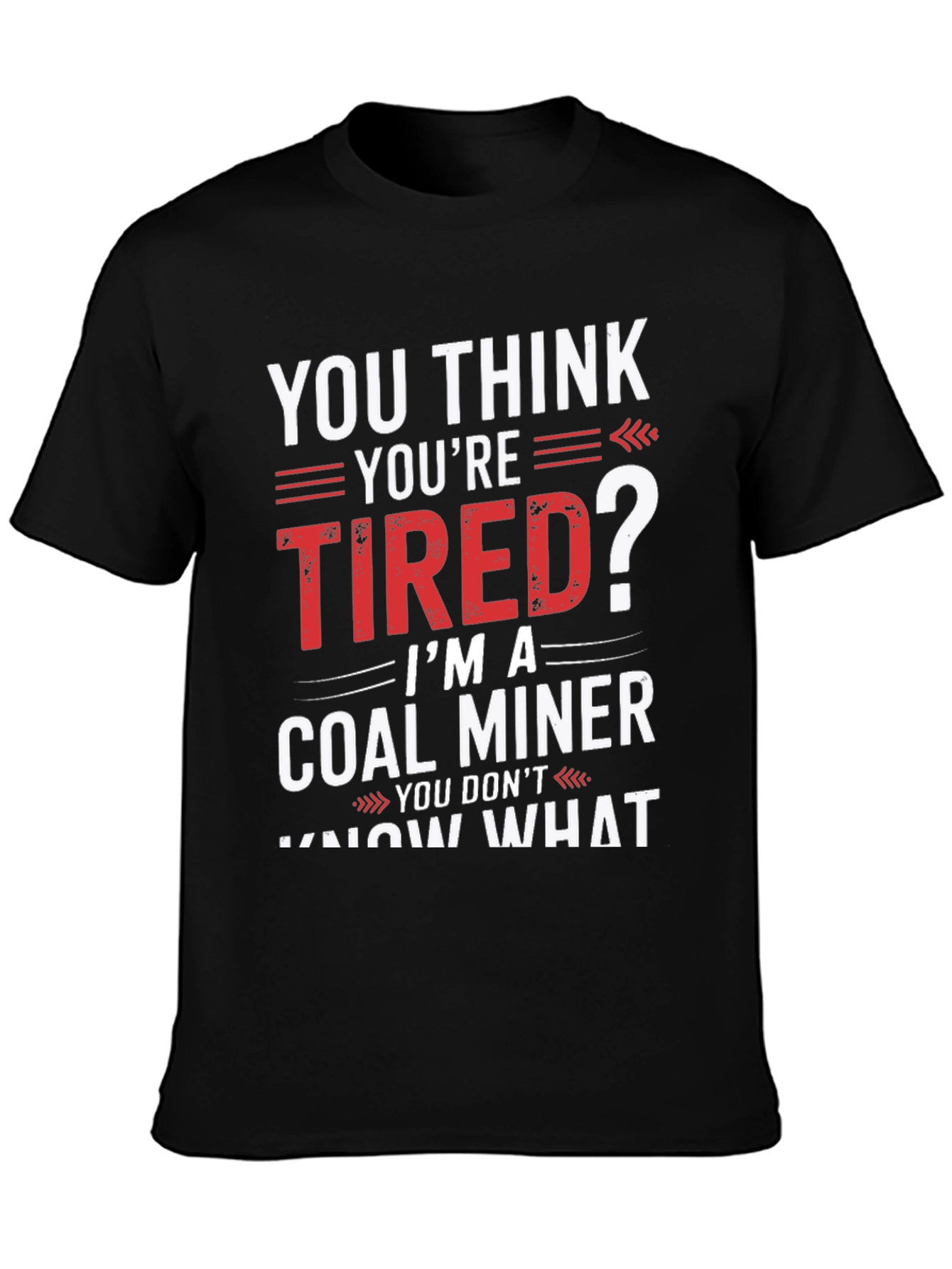 Coal Miner T-Shirt - You Think Youre Tired?