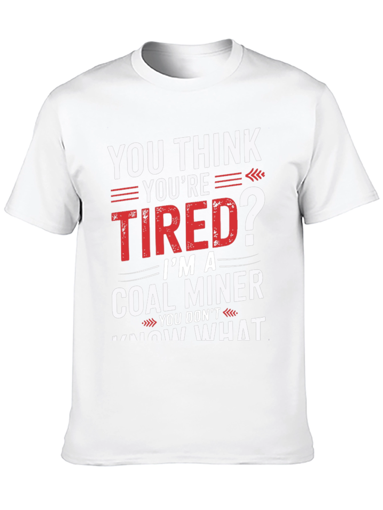 Coal Miner T-Shirt - You Think Youre Tired?