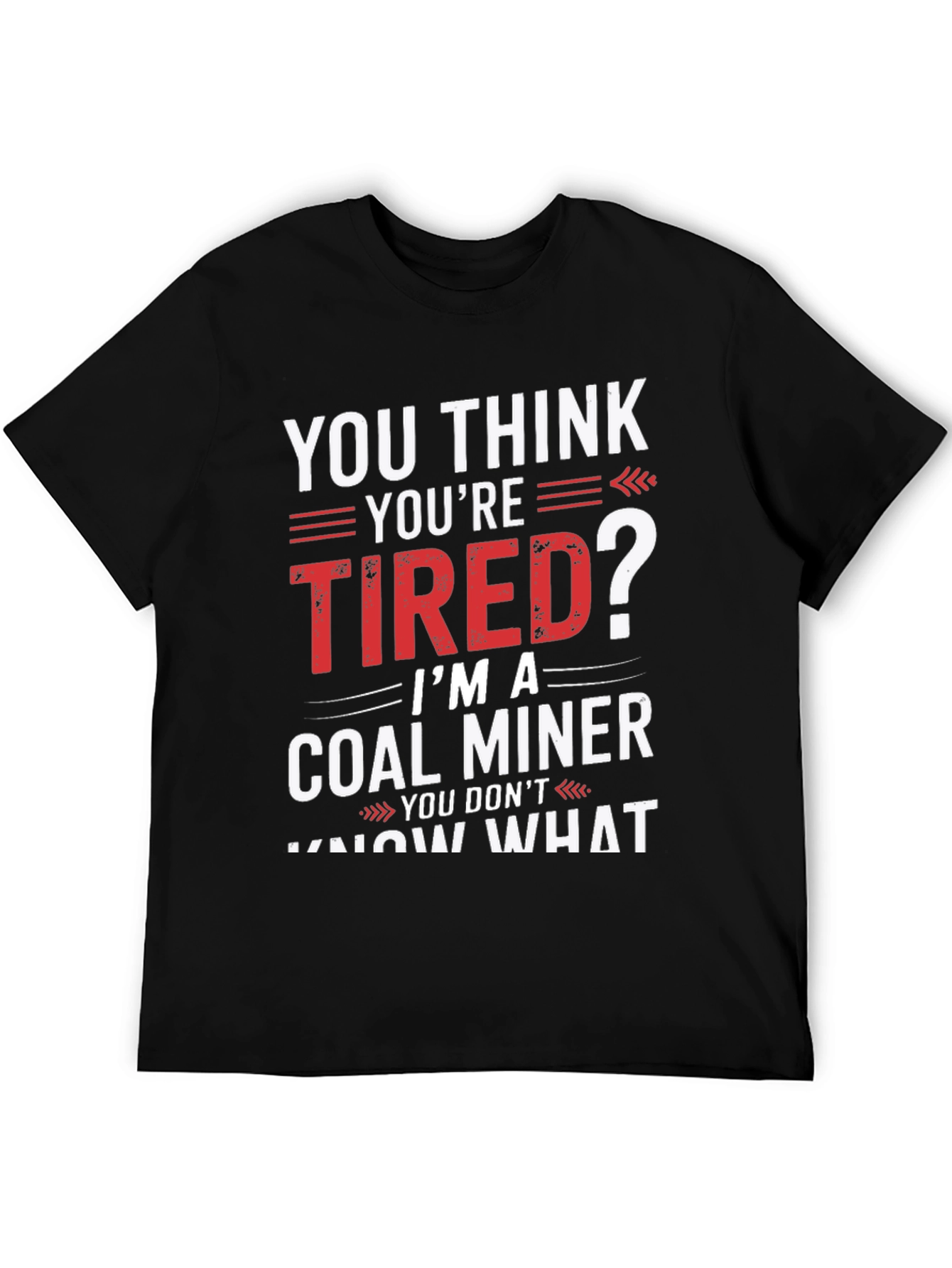 Coal Miner T-Shirt - You Think Youre Tired?