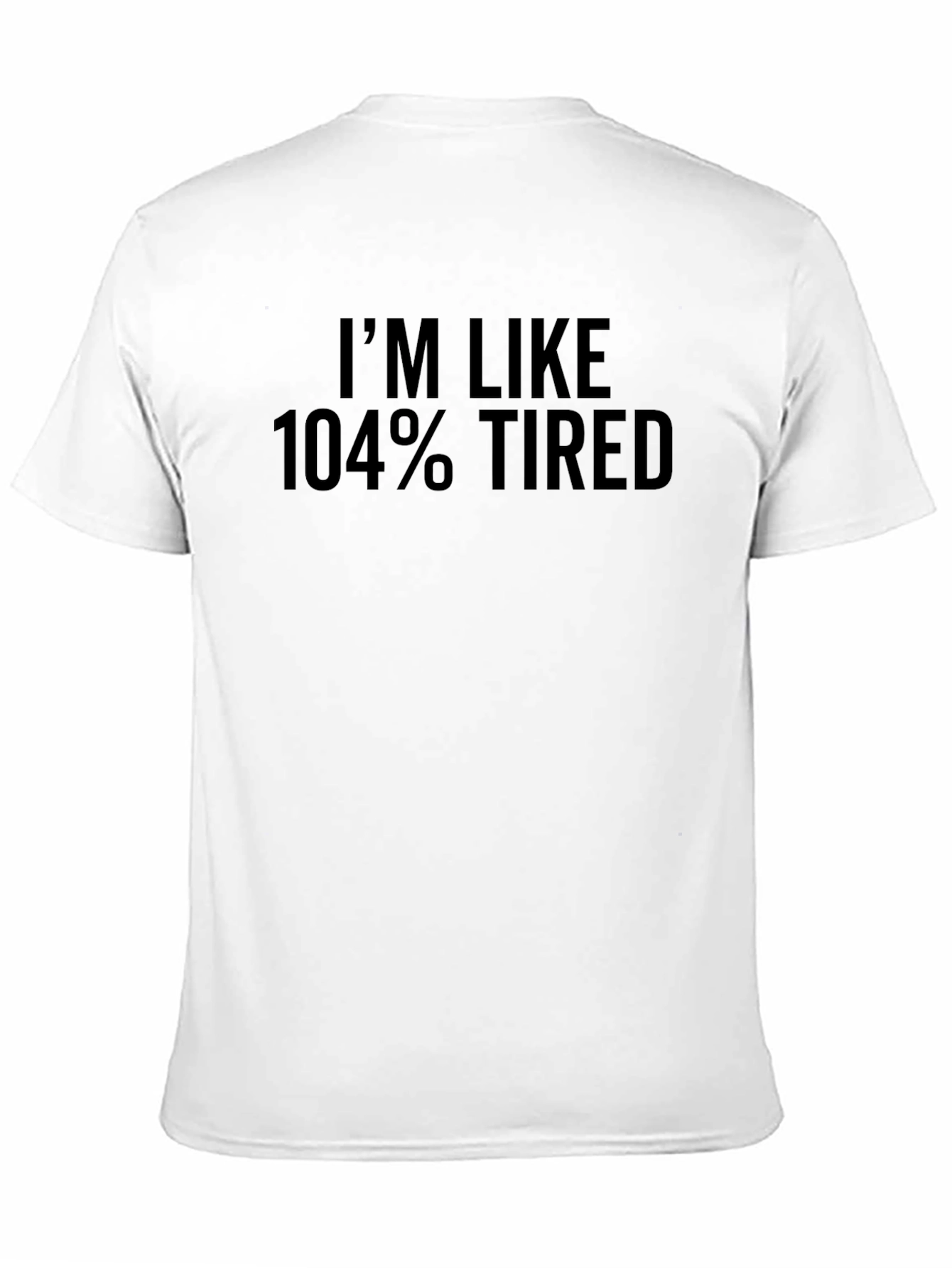 Im Like 104% Tired T-Shirt Funny Slogan