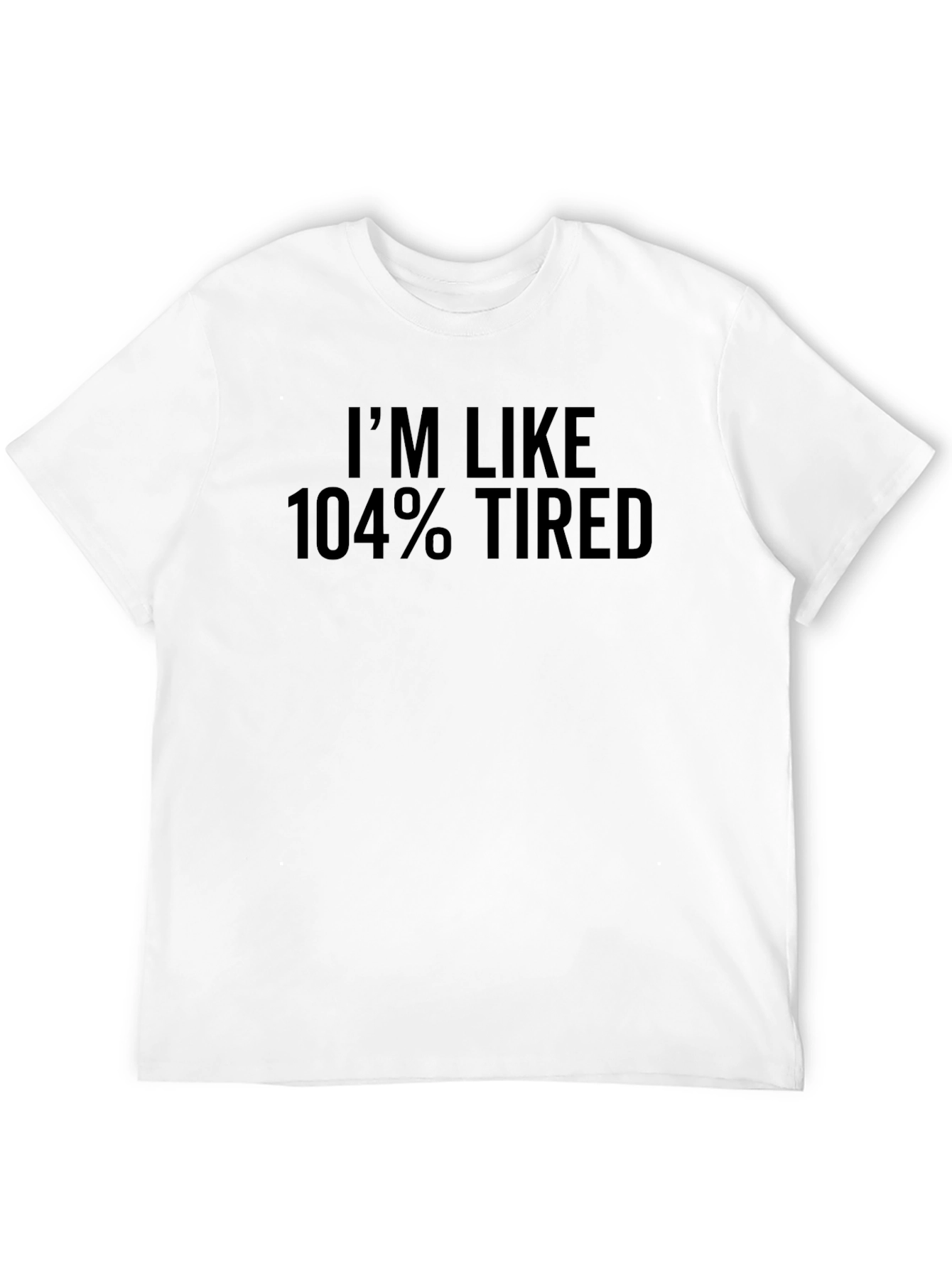 Im Like 104% Tired T-Shirt Funny Slogan