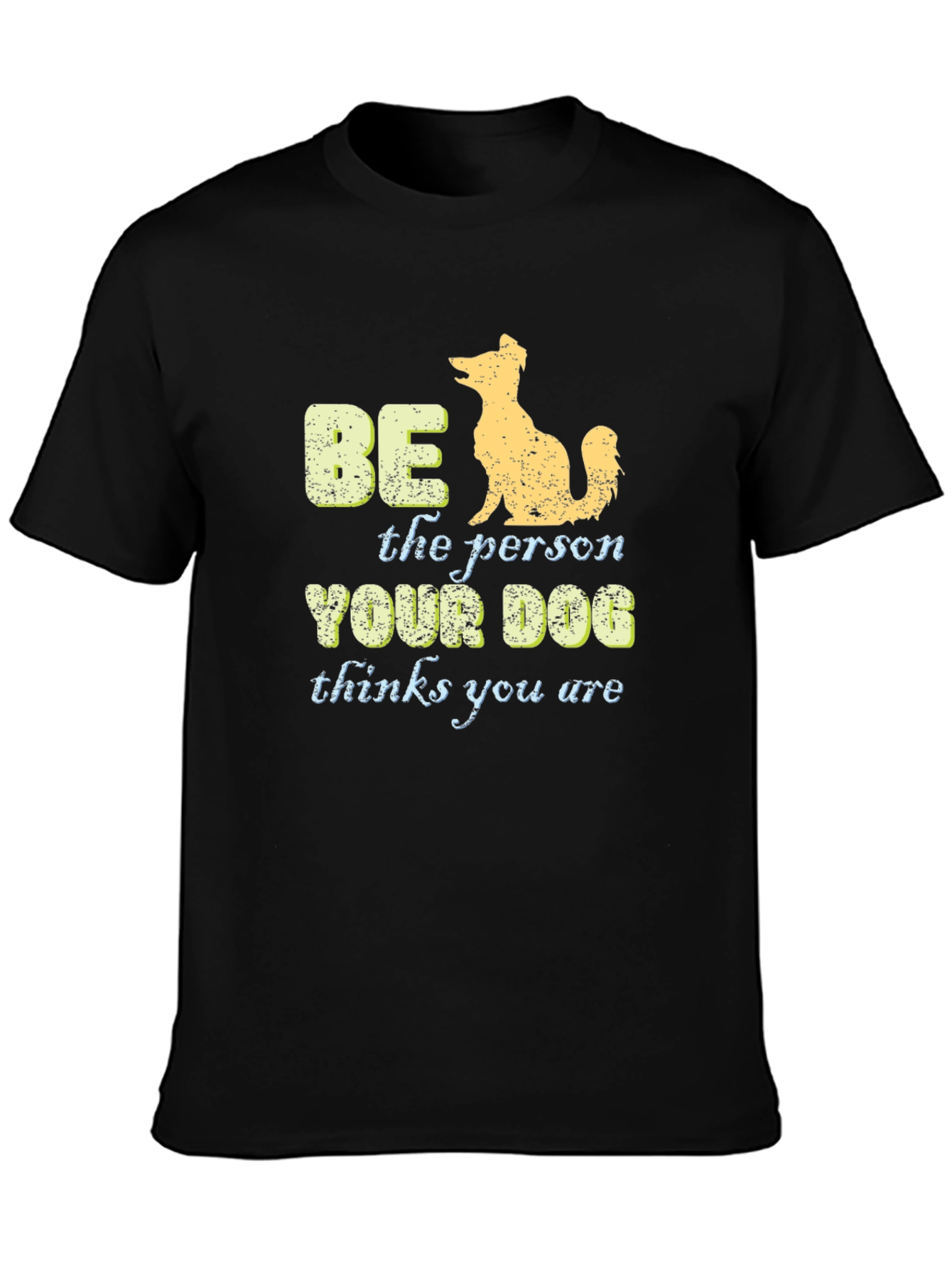 Be the Person Your Dog Thinks You Are T-Shirt