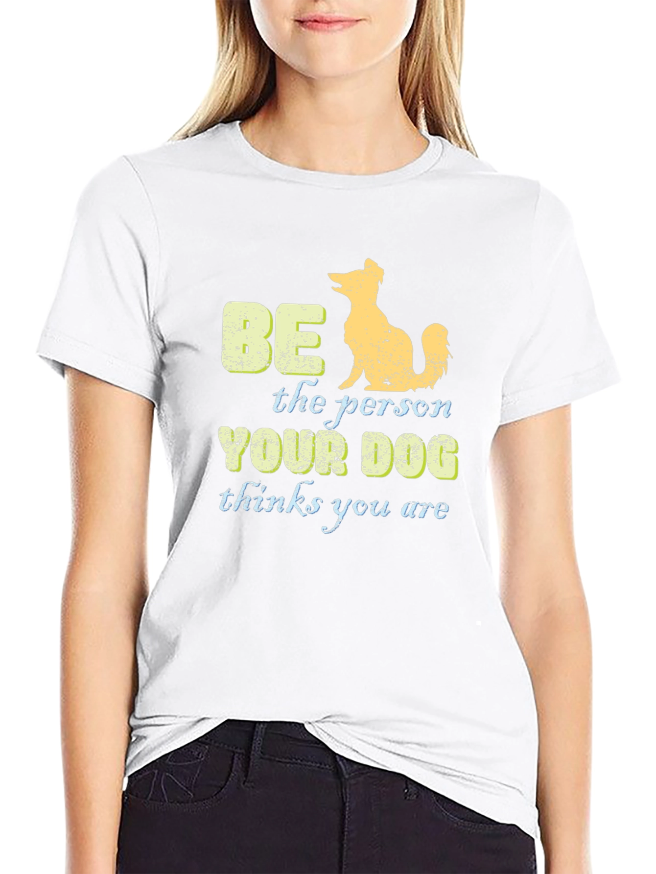 Be the Person Your Dog Thinks You Are T-Shirt