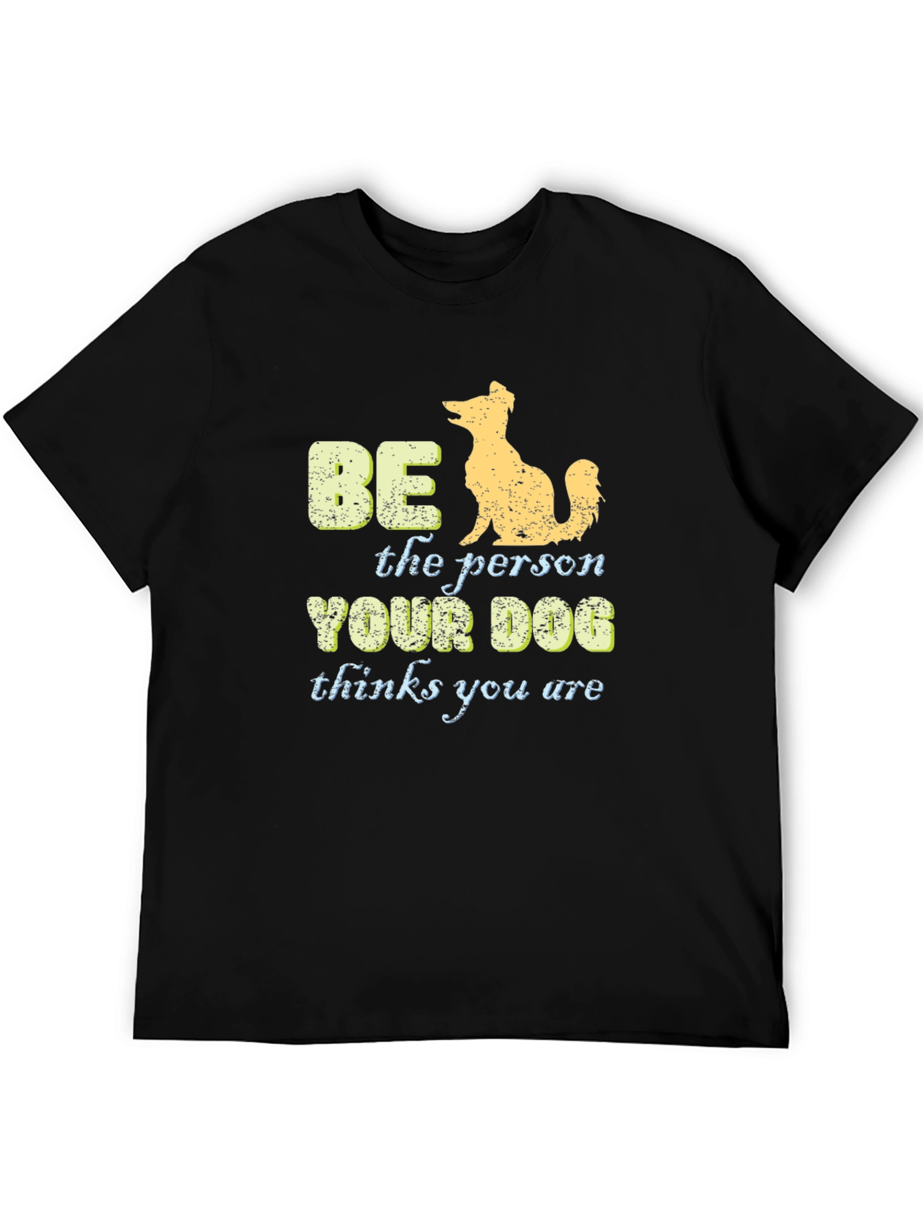 Be the Person Your Dog Thinks You Are T-Shirt