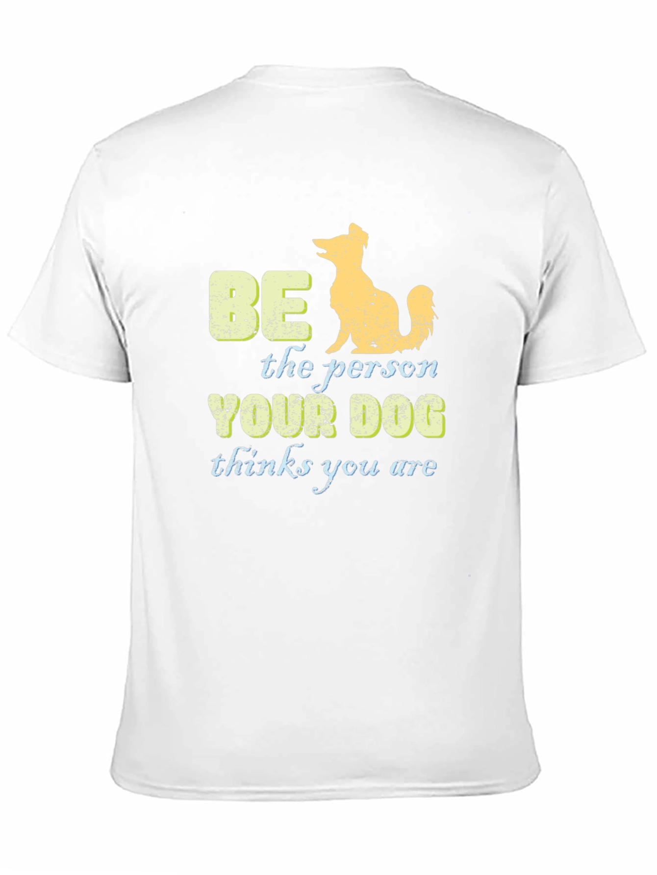 Be the Person Your Dog Thinks You Are T-Shirt