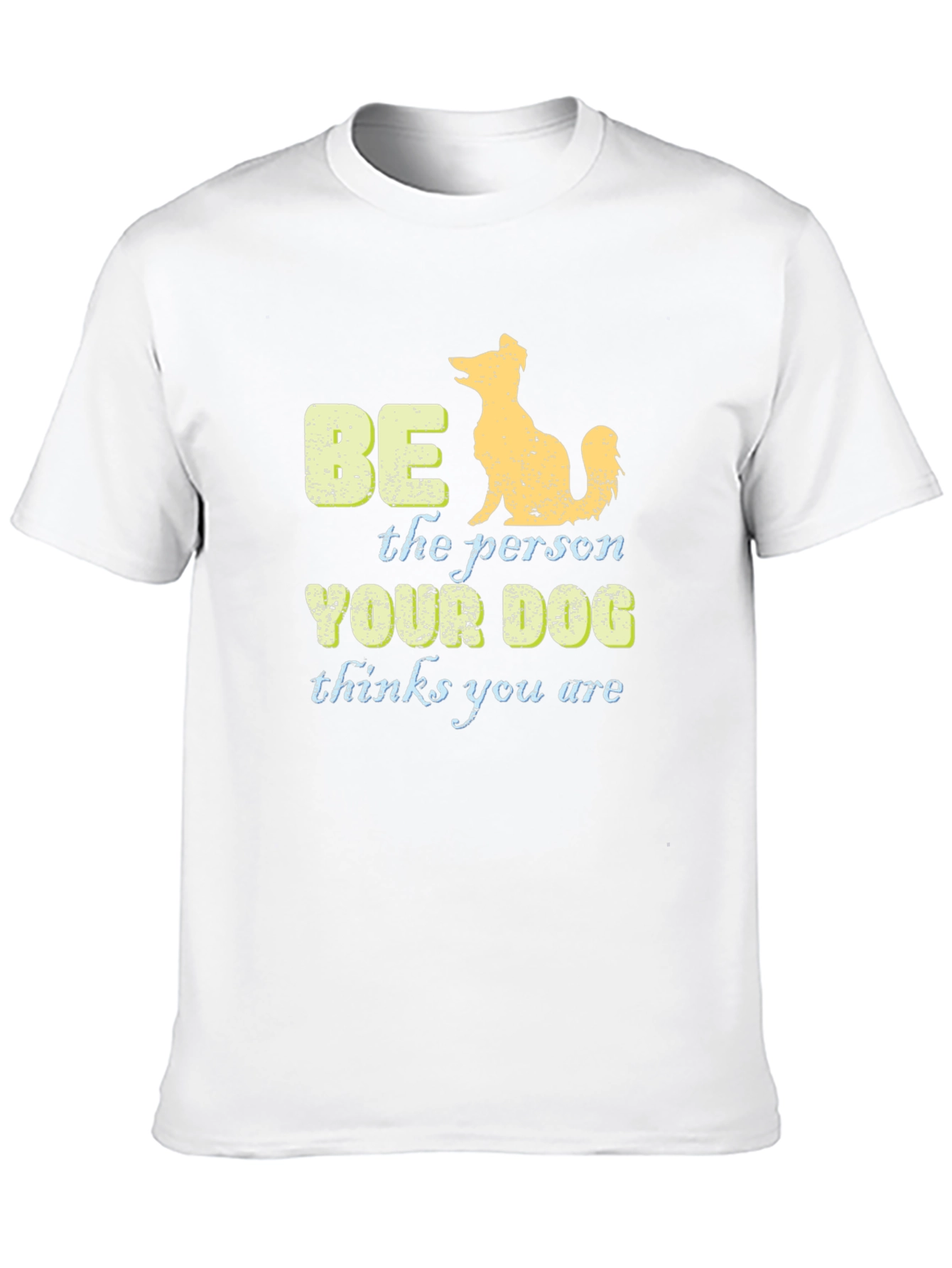 Be the Person Your Dog Thinks You Are T-Shirt
