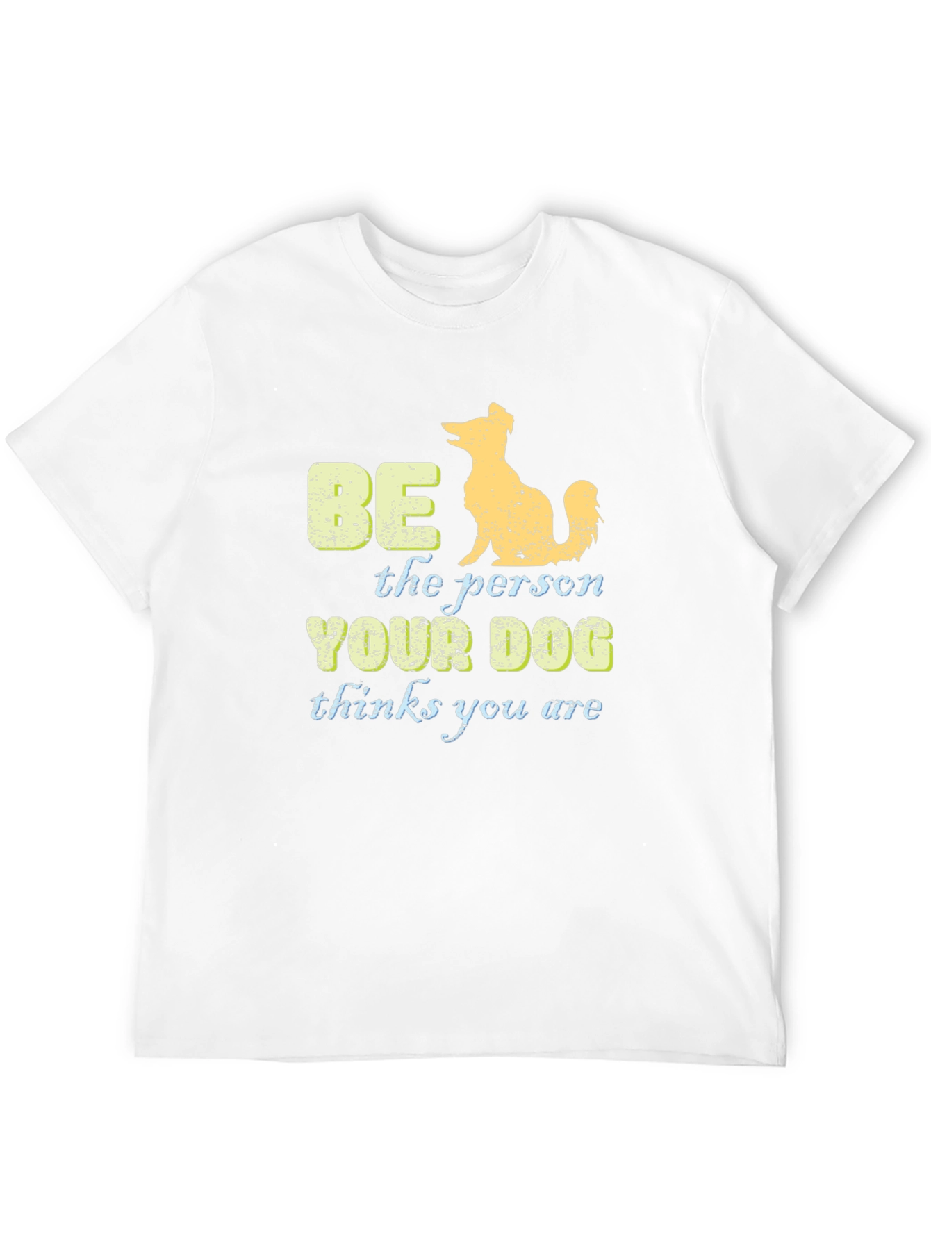 Be the Person Your Dog Thinks You Are T-Shirt